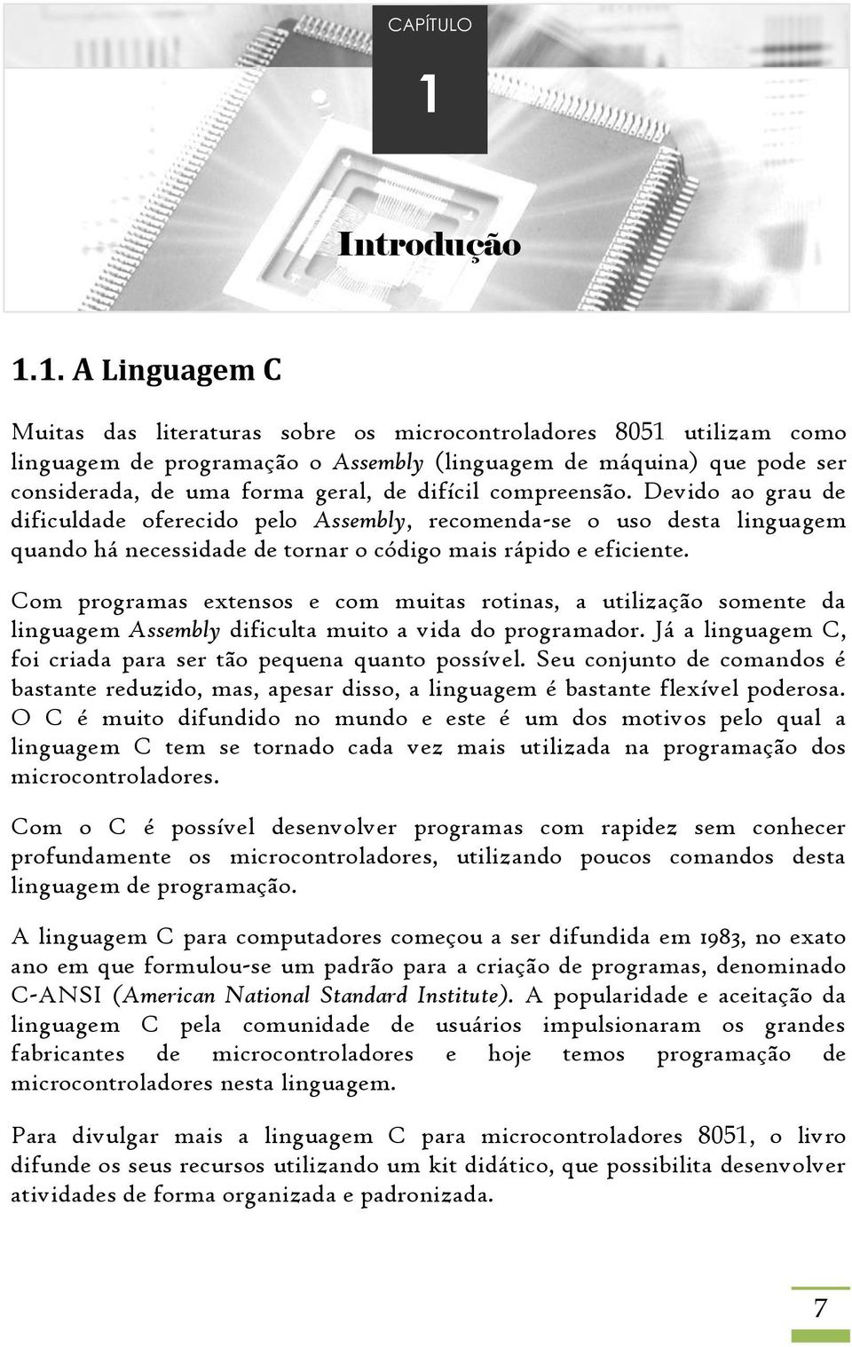 1. A Linguagem C Muitas das literaturas sobre os microcontroladores 8051 utilizam como linguagem de programação o Assembly (linguagem de máquina) que pode ser considerada, de uma forma geral, de