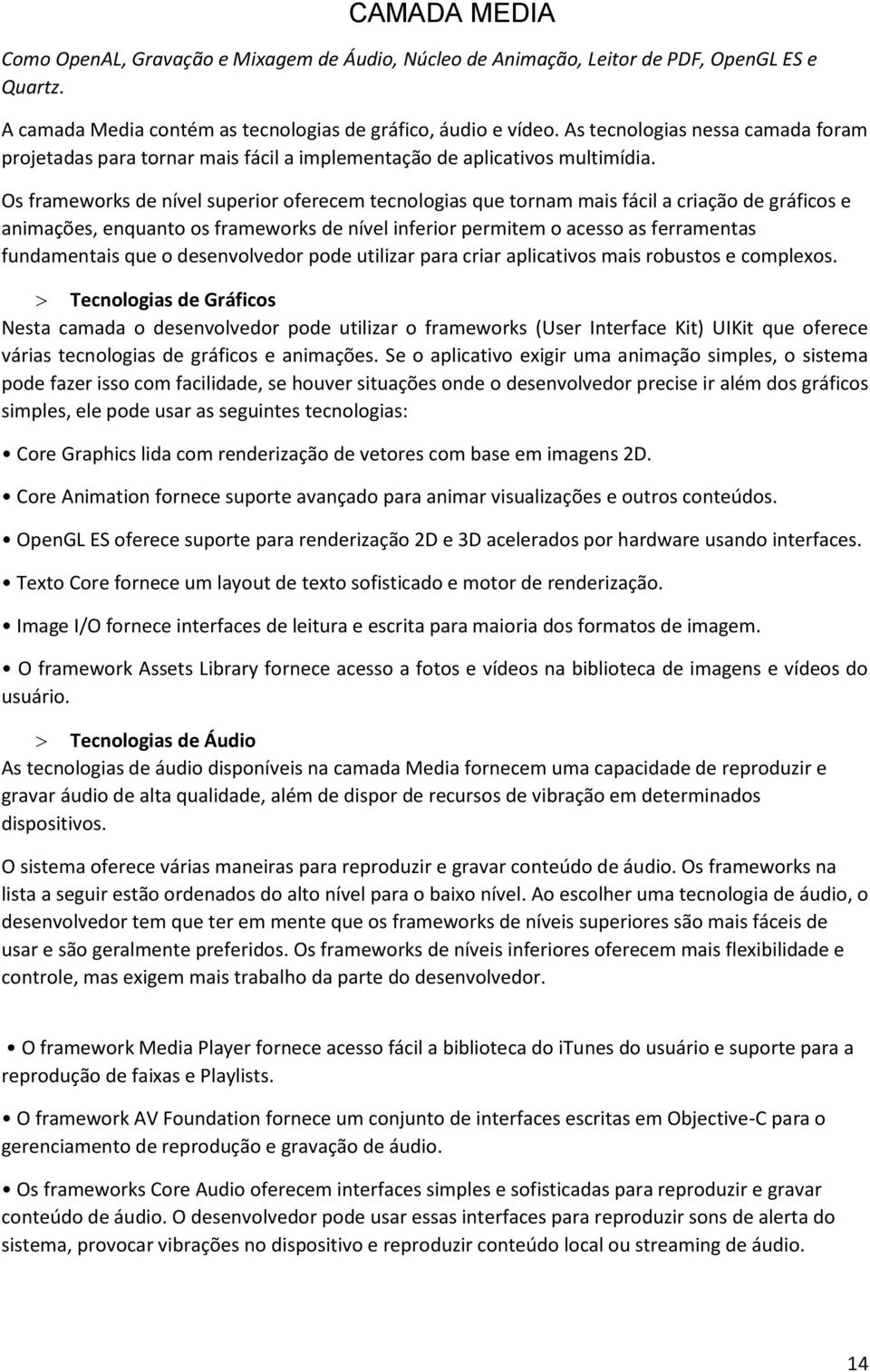 Os frameworks de nível superior oferecem tecnologias que tornam mais fácil a criação de gráficos e animações, enquanto os frameworks de nível inferior permitem o acesso as ferramentas fundamentais