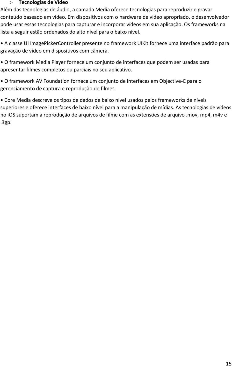 Os frameworks na lista a seguir estão ordenados do alto nível para o baixo nível. A UI I g P C framework UIKit fornece uma interface padrão para gravação de vídeo em dispositivos com câmera.