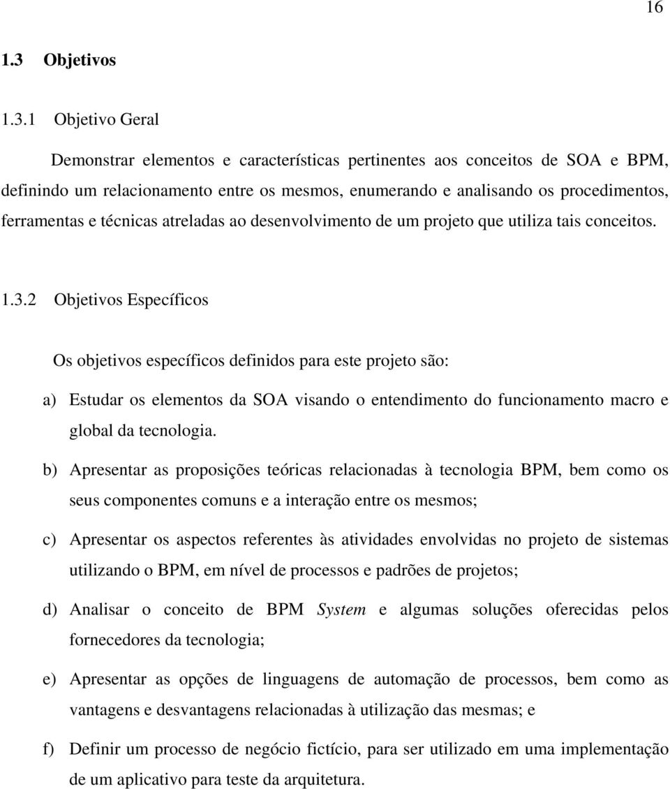 1 Objetivo Geral Demonstrar elementos e características pertinentes aos conceitos de SOA e BPM, definindo um relacionamento entre os mesmos, enumerando e analisando os procedimentos, ferramentas e