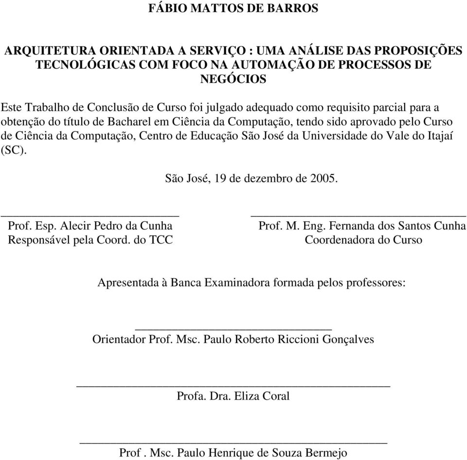 da Universidade do Vale do Itajaí (SC). São José, 19 de dezembro de 2005. Prof. Esp. Alecir Pedro da Cunha Responsável pela Coord. do TCC Prof. M. Eng.