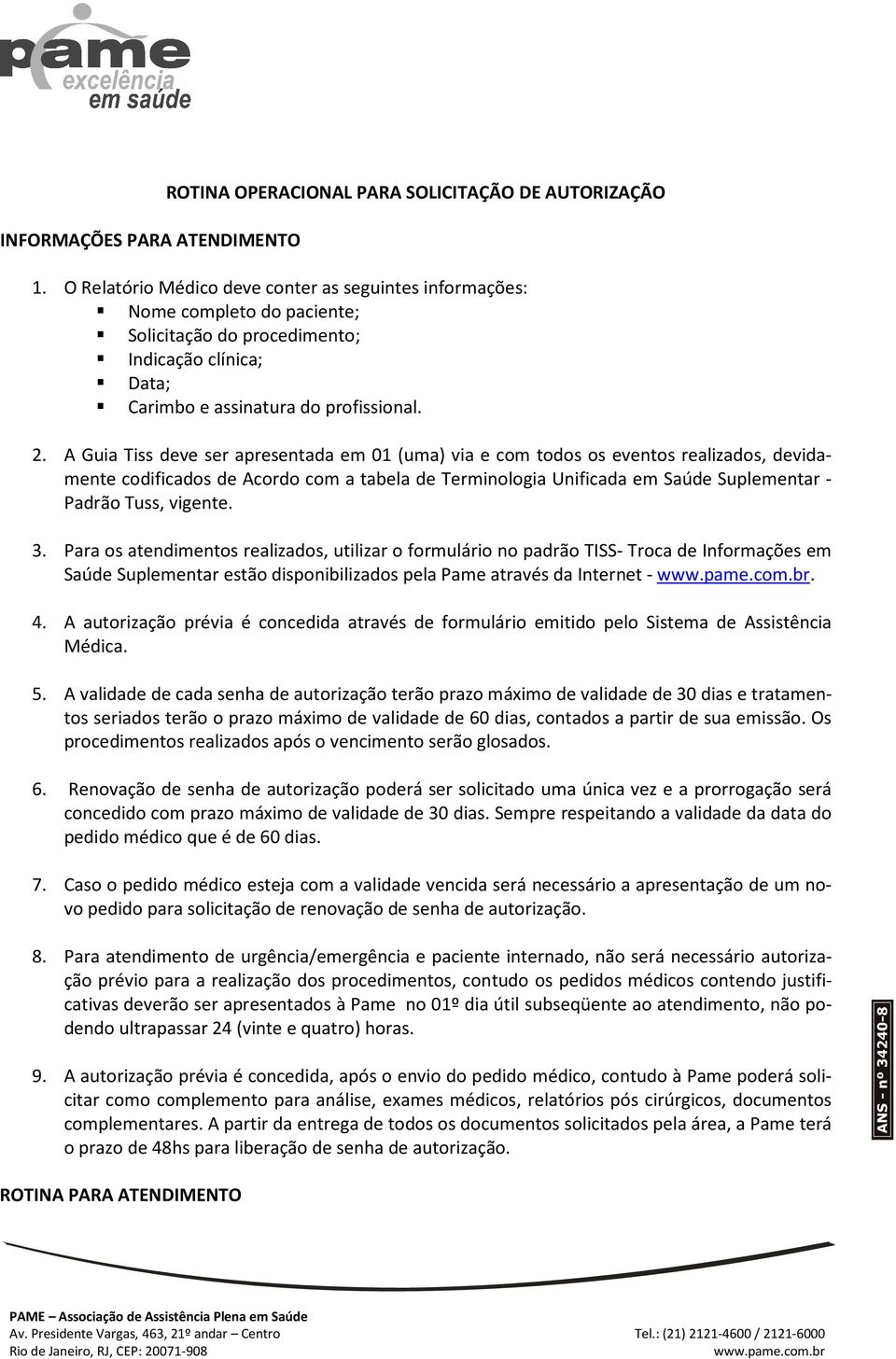 A Guia Tiss deve ser apresentada em 01 (uma) via e com todos os eventos realizados, devidamente codificados de Acordo com a tabela de Terminologia Unificada em Saúde Suplementar - Padrão Tuss,