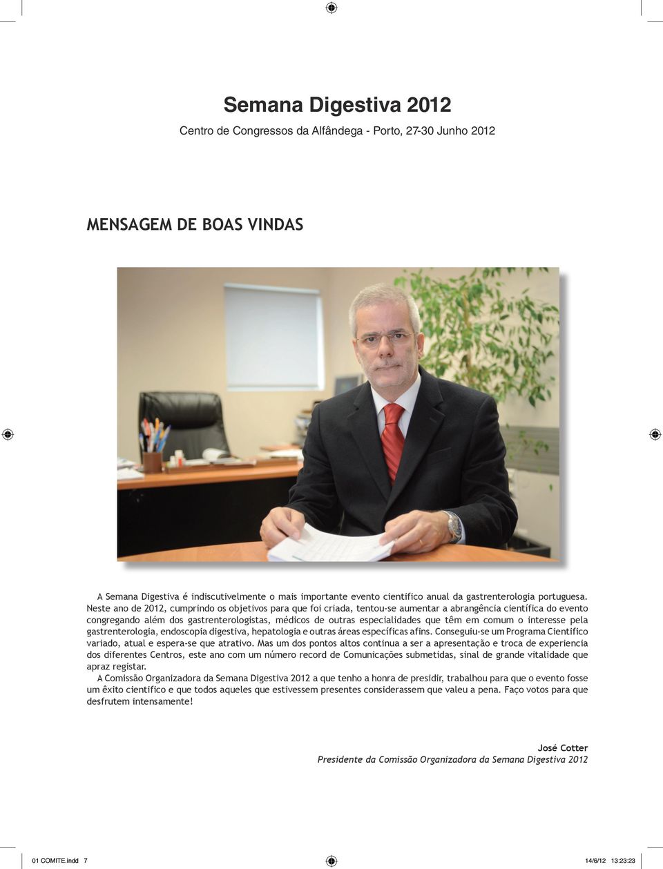 Neste ano de 2012, cumprindo os objetivos para que foi criada, tentou-se aumentar a abrangência científica do evento congregando além dos gastrenterologistas, médicos de outras especialidades que têm