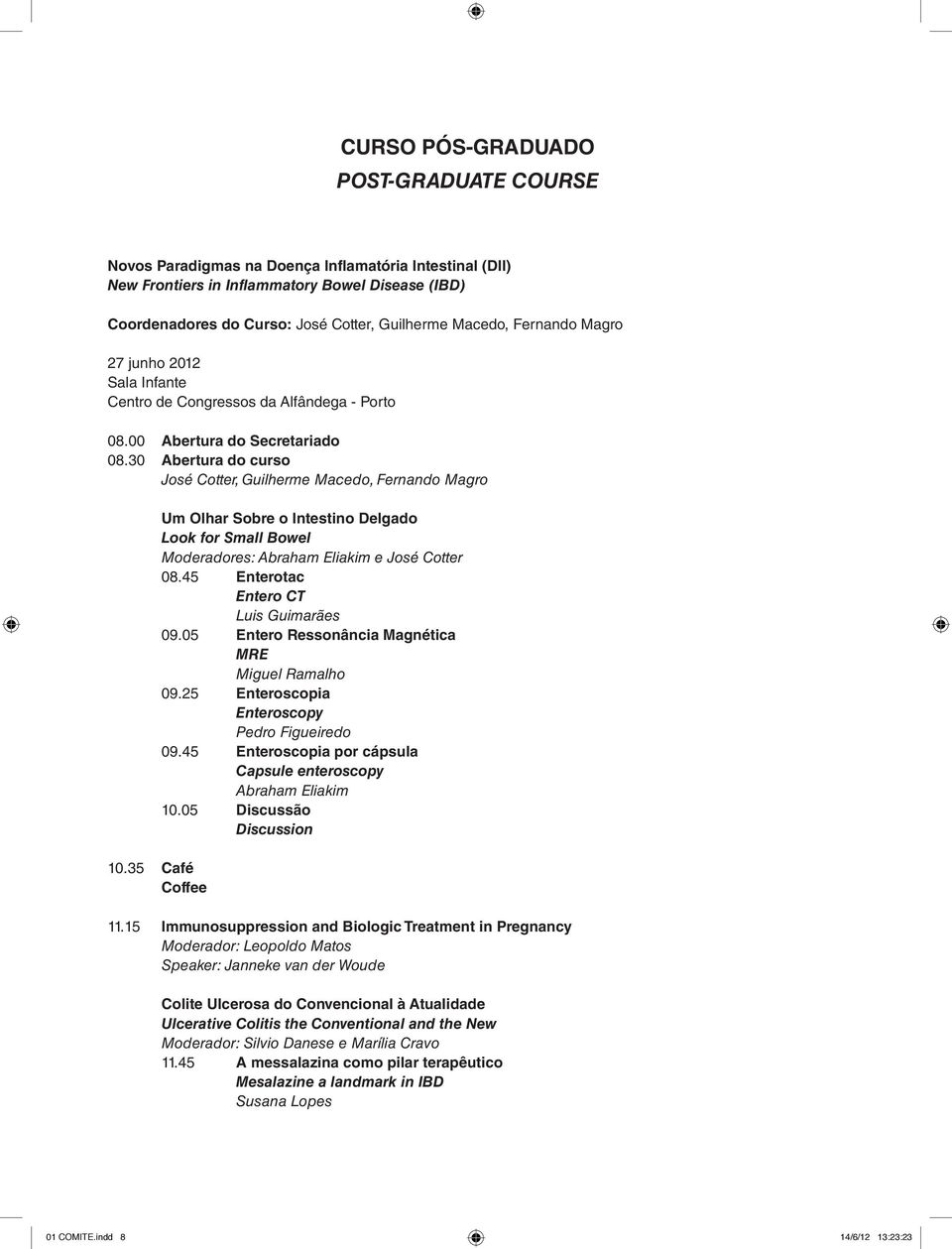 30 Abertura do curso José Cotter, Guilherme Macedo, Fernando Magro Um Olhar Sobre o Intestino Delgado Look for Small Bowel Moderadores: Abraham Eliakim e José Cotter 08.