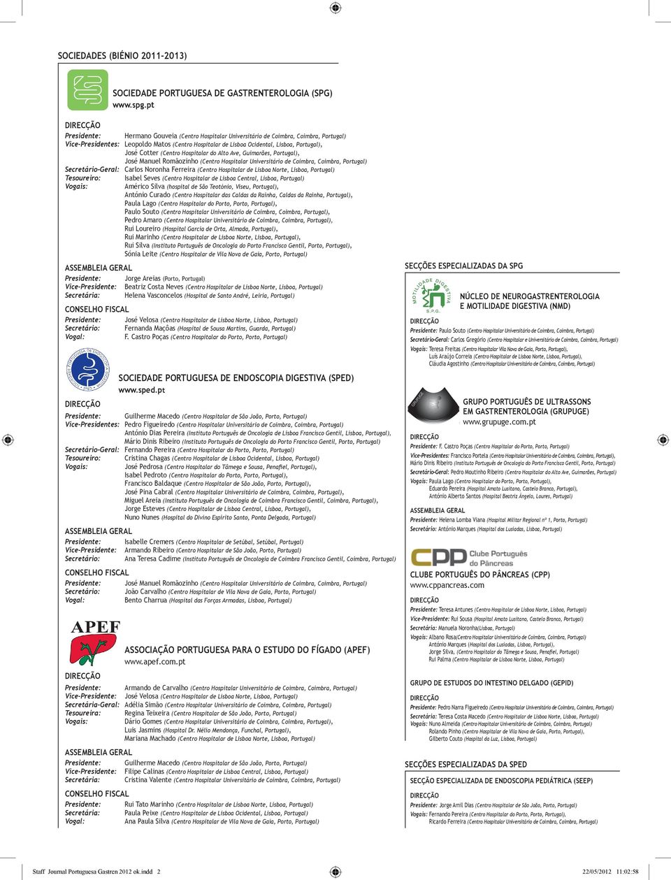 José Cotter (Centro Hospitalar do Alto Ave, Guimarães, Portugal), José Manuel Romãozinho (Centro Hospitalar Universitário de Coimbra, Coimbra, Portugal) Secretário-Geral: Carlos Noronha Ferreira
