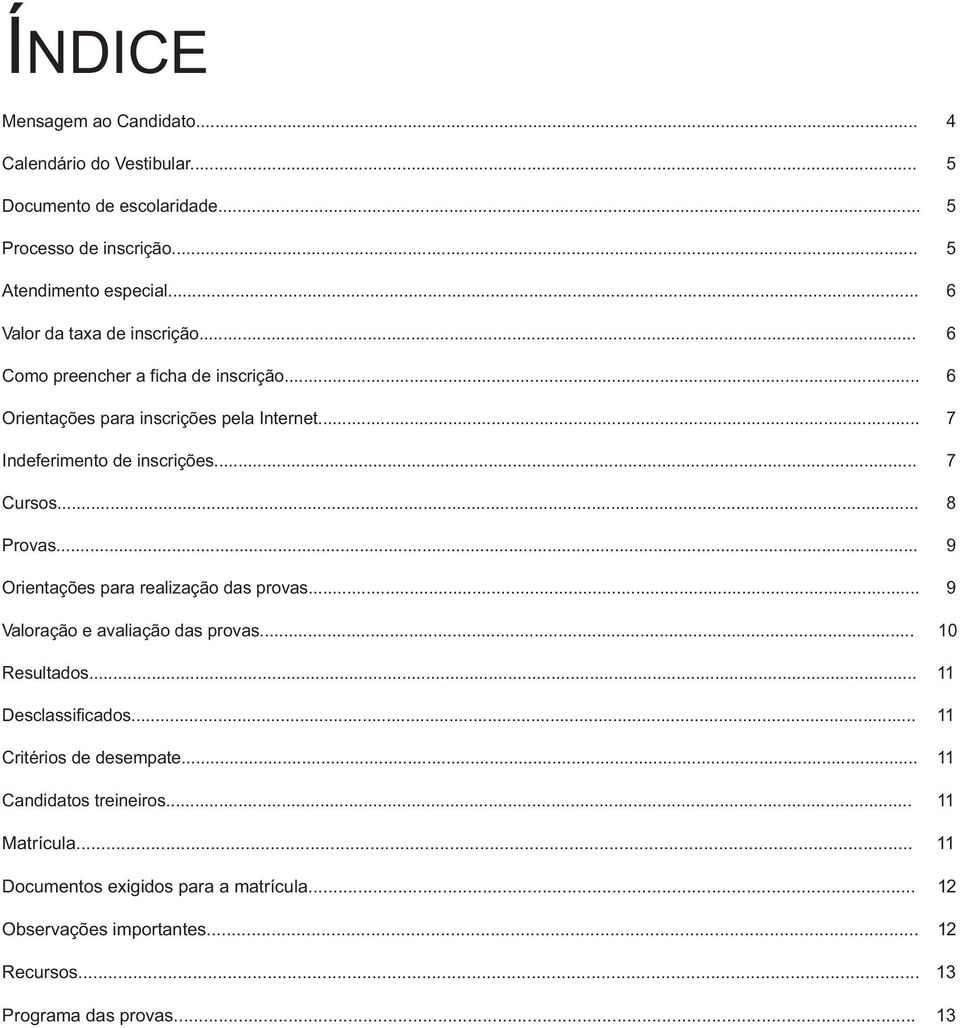 .. 7 Cursos... 8 Provas... 9 Orientações para realização das provas... 9 Valoração e avaliação das provas... 10 Resultados... 11 Desclassificados.