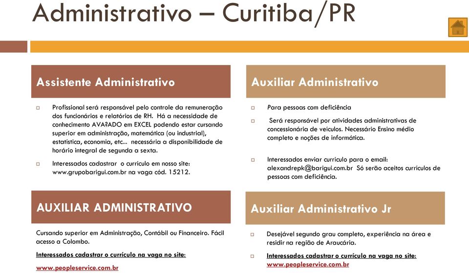 .. necessária a disponibilidade de horário integral de segunda a sexta. Interessados cadastrar o currículo em nosso site: www.grupobarigui.com.br na vaga cód. 15212.