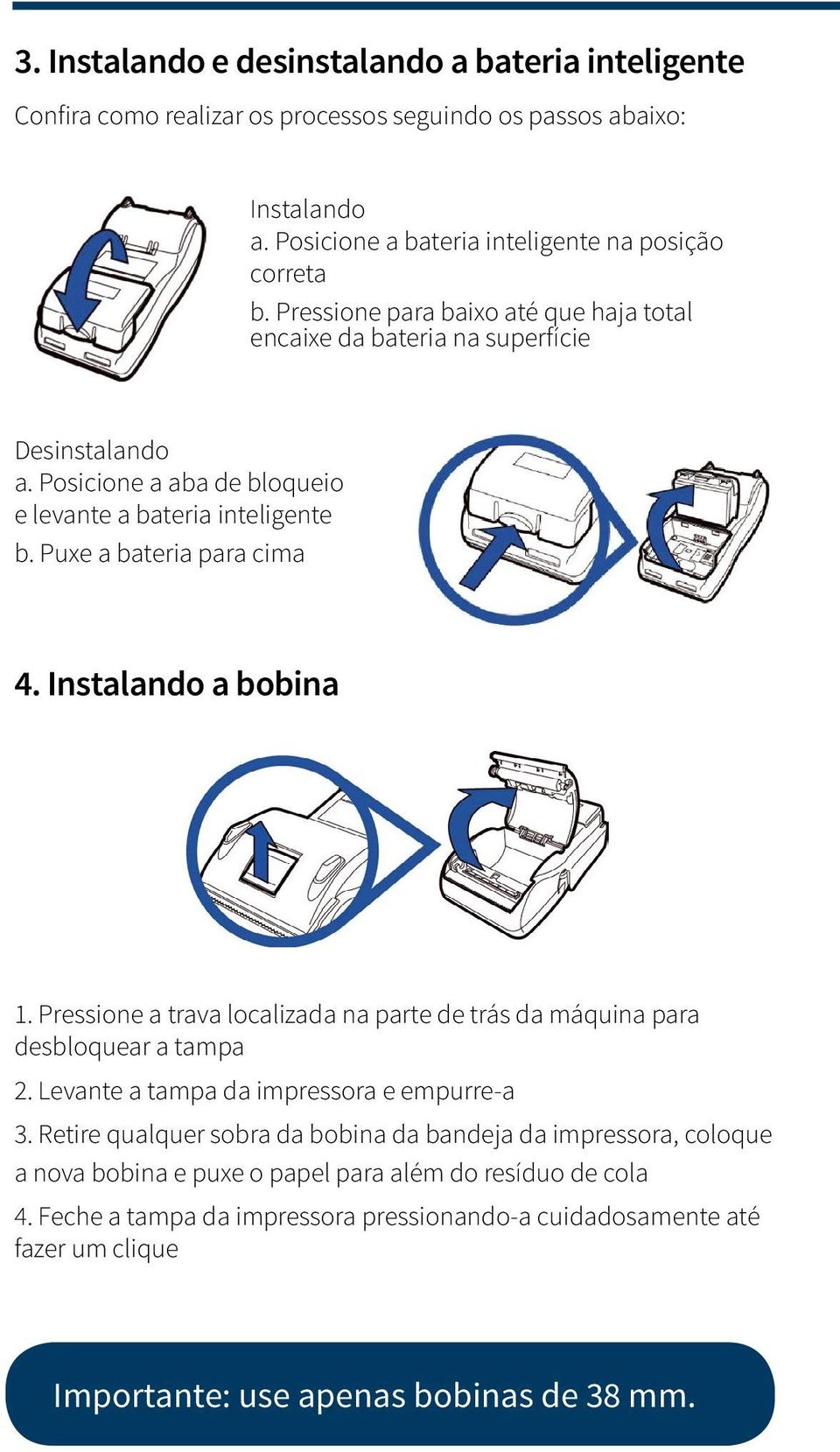 Instalando a bobina 1. Pressione a trava localizada na parte de trás da máquina para desbloquear a tampa 2. Levante a tampa da impressora e empurre-a 3.