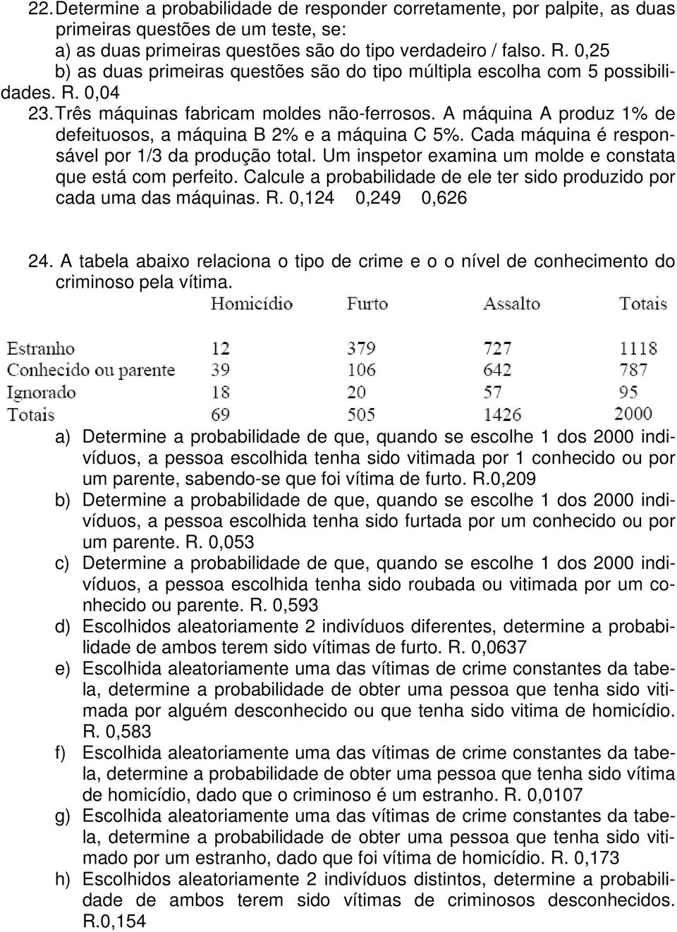 A máquina A produz 1% de defeituosos, a máquina B 2% e a máquina C 5%. Cada máquina é responsável por 1/3 da produção total. Um inspetor examina um molde e constata que está com perfeito.