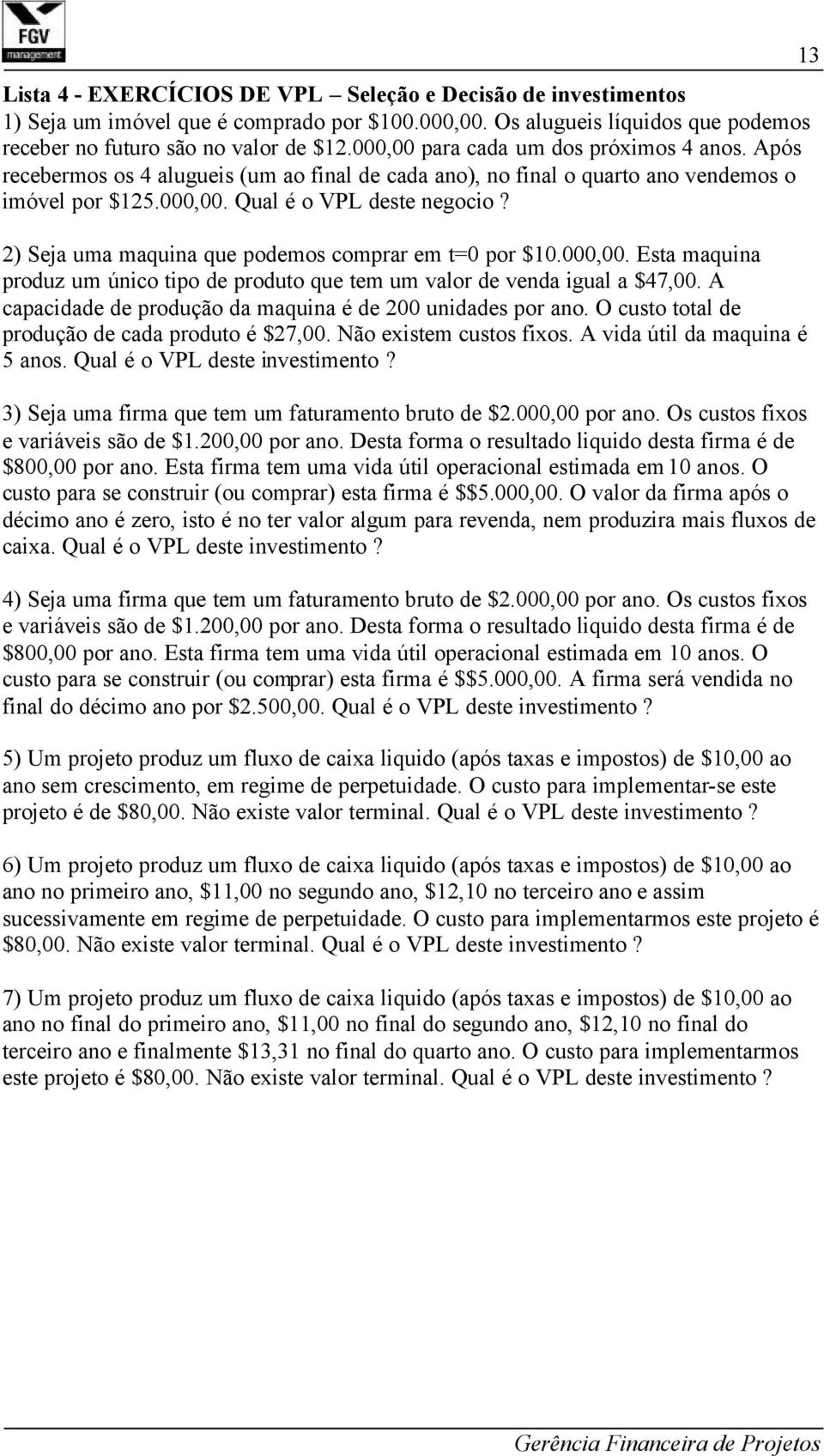 2) Seja uma maquina que podemos comprar em t=0 por $10.000,00. Esta maquina produz um único tipo de produto que tem um valor de venda igual a $47,00.