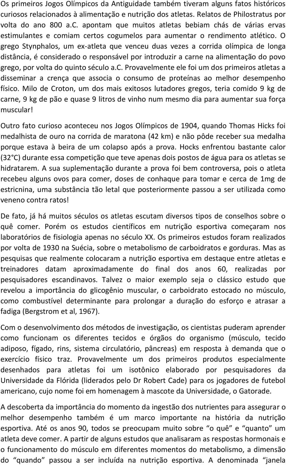 século a.c. Provavelmente ele foi um dos primeiros atletas a disseminar a crença que associa o consumo de proteínas ao melhor desempenho físico.