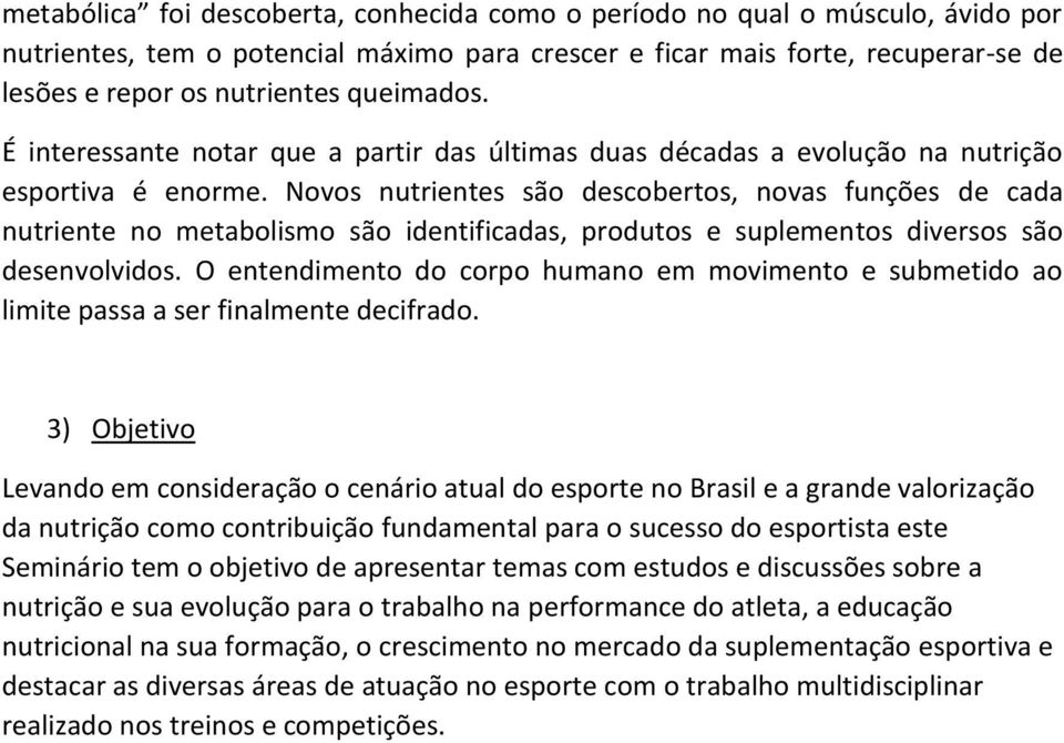 Novos nutrientes são descobertos, novas funções de cada nutriente no metabolismo são identificadas, produtos e suplementos diversos são desenvolvidos.