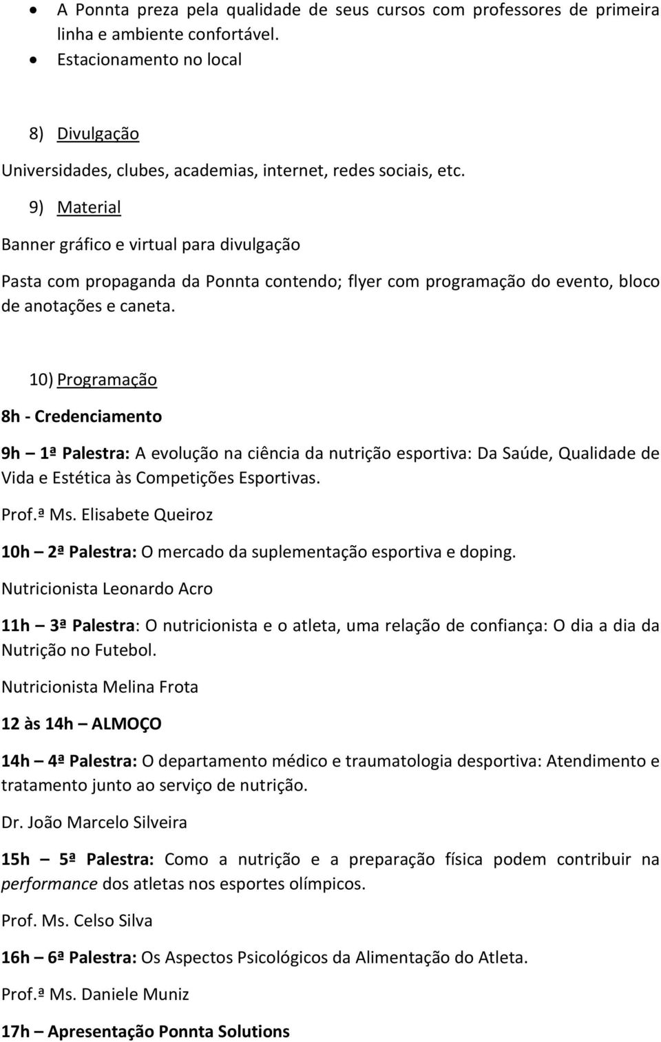 9) Material Banner gráfico e virtual para divulgação Pasta com propaganda da Ponnta contendo; flyer com programação do evento, bloco de anotações e caneta.