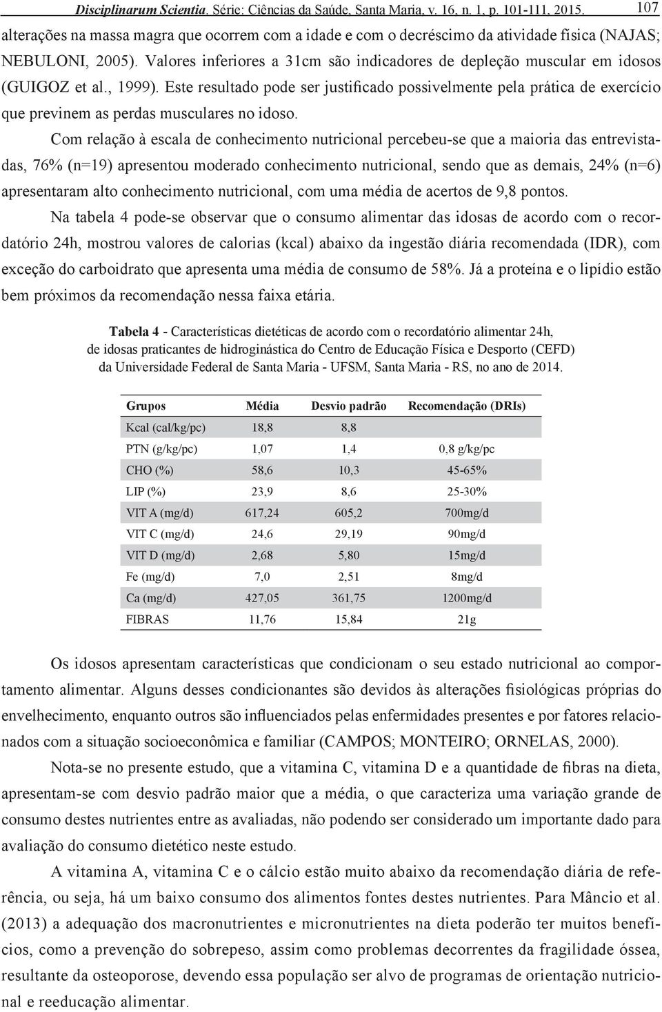 Valores inferiores a 31cm são indicadores de depleção muscular em idosos (GUIGOZ et al., 1999).