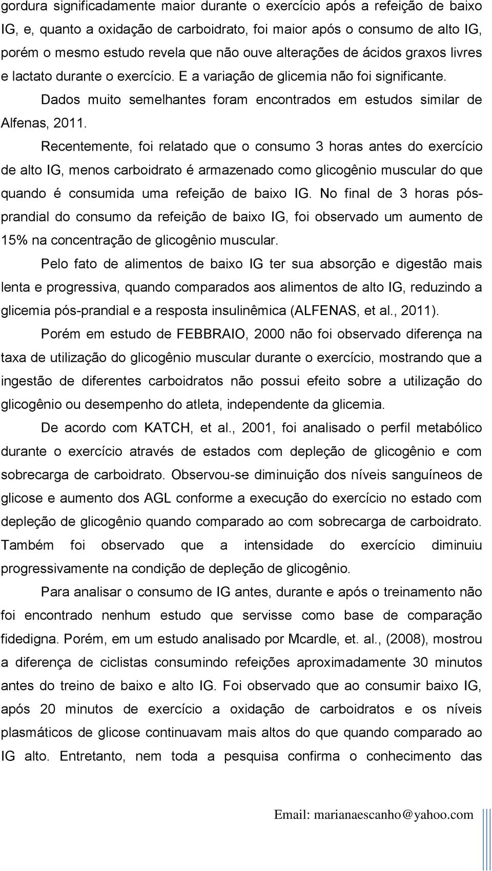 Recentemente, foi relatado que o consumo 3 horas antes do exercício de alto IG, menos carboidrato é armazenado como glicogênio muscular do que quando é consumida uma refeição de baixo IG.