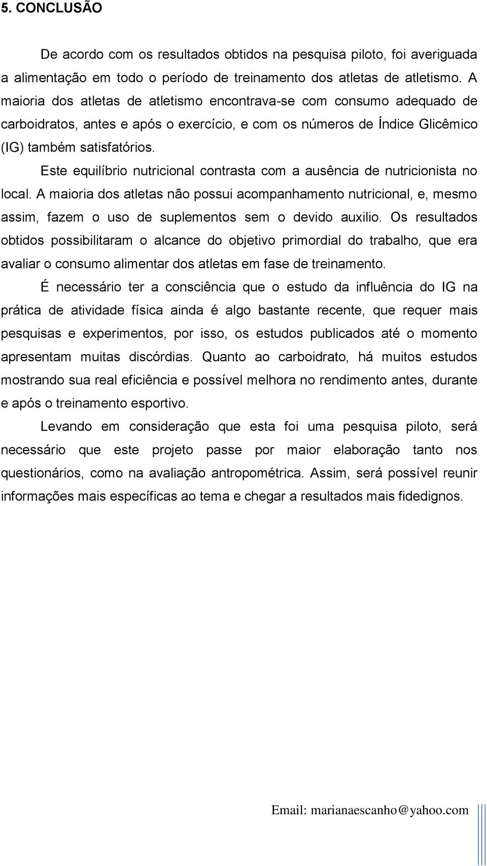 Este equilíbrio nutricional contrasta com a ausência de nutricionista no local.