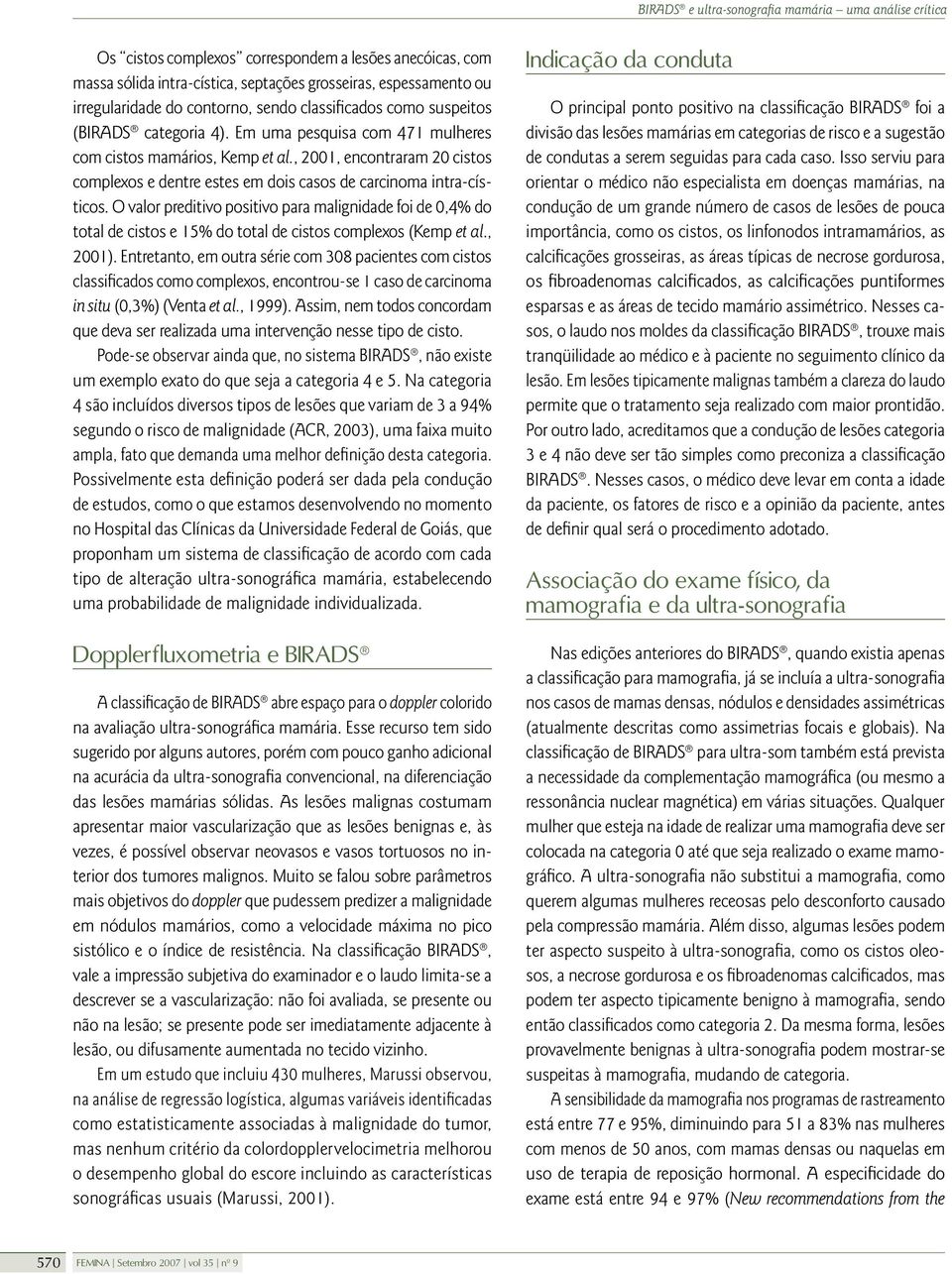 O valor preditivo positivo para malignidade foi de 0,4% do total de cistos e 15% do total de cistos complexos (Kemp et al., 2001).