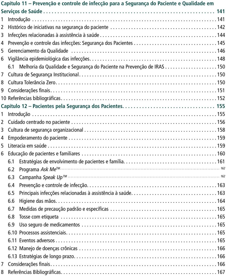 .. 146 6 Vigilância epidemiológica das infecções.... 148 6.1 Melhoria da Qualidade e Segurança do Paciente na Prevenção de IRAS... 150 7 Cultura de Segurança Institucional.