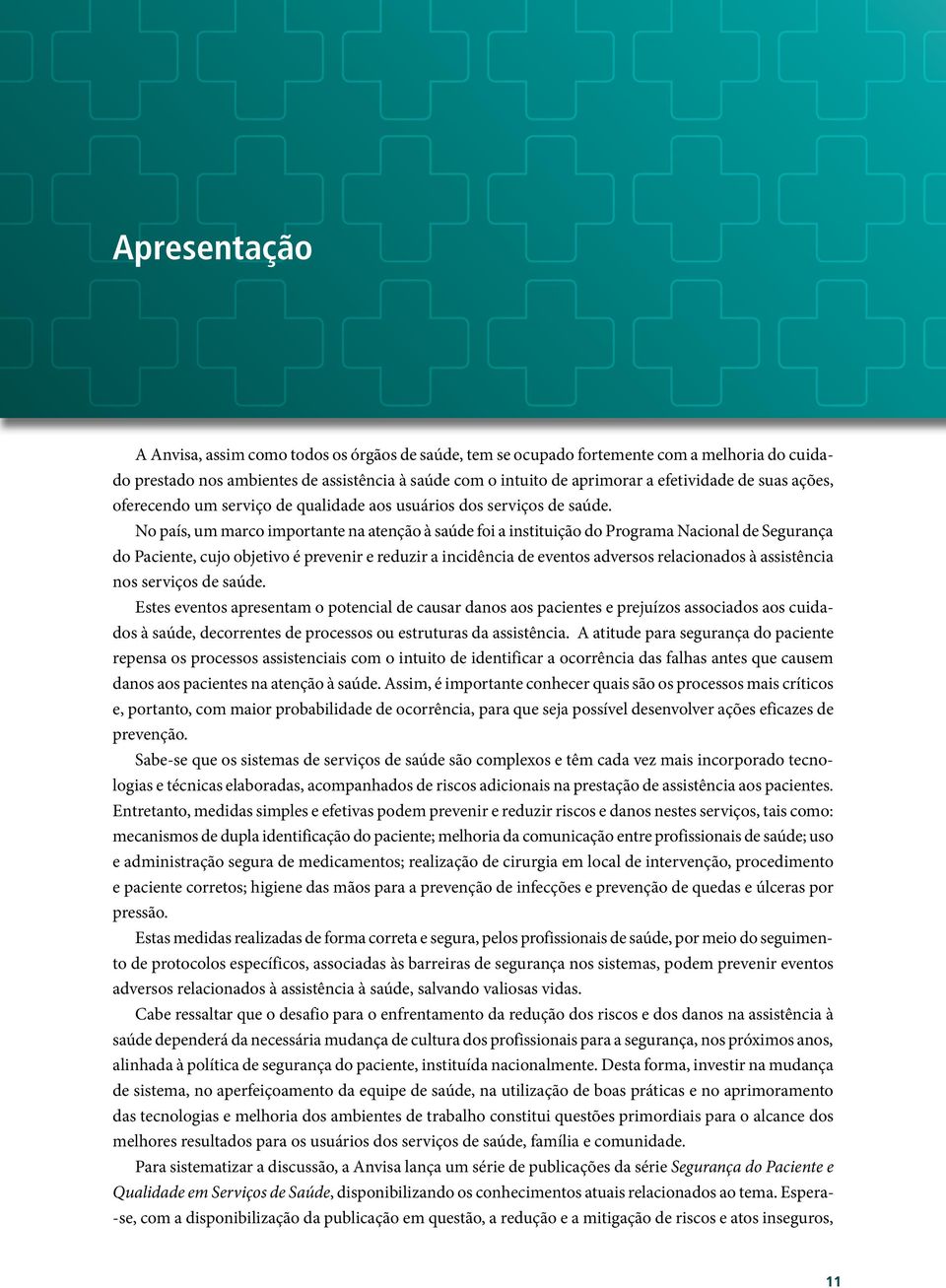 No país, um marco importante na atenção à saúde foi a instituição do Programa Nacional de Segurança do Paciente, cujo objetivo é prevenir e reduzir a incidência de eventos adversos relacionados à