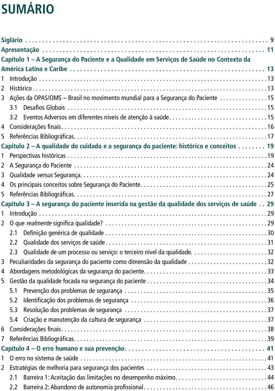 .. 15 4 Considerações finais... 16 5 Referências Bibliográficas.... 17 Capítulo 2 A qualidade do cuidado e a segurança do paciente: histórico e conceitos.... 19 1 Perspectivas históricas.