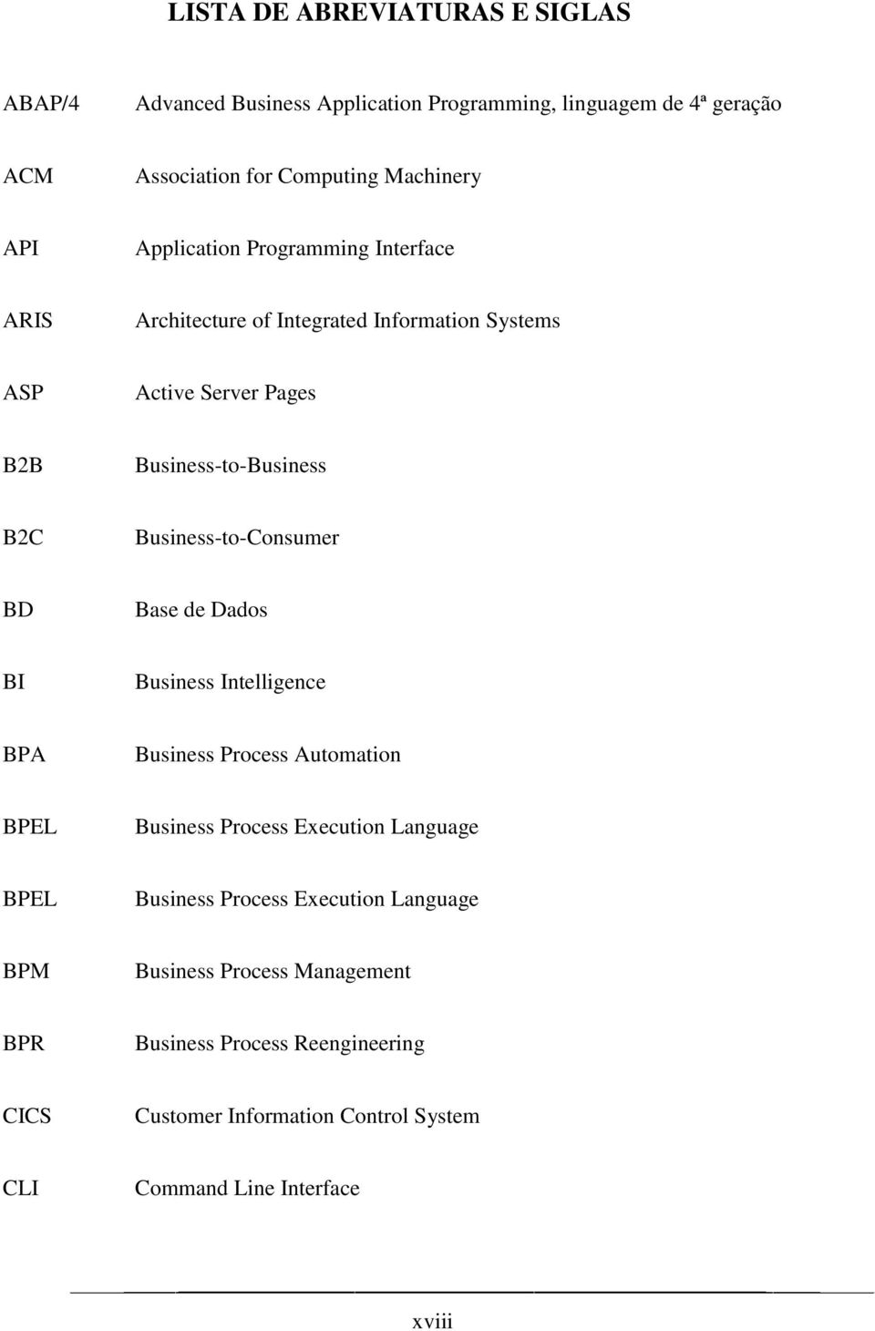 Business-to-Consumer BD Base de Dados BI Business Intelligence BPA Business Process Automation BPEL Business Process Execution Language BPEL Business