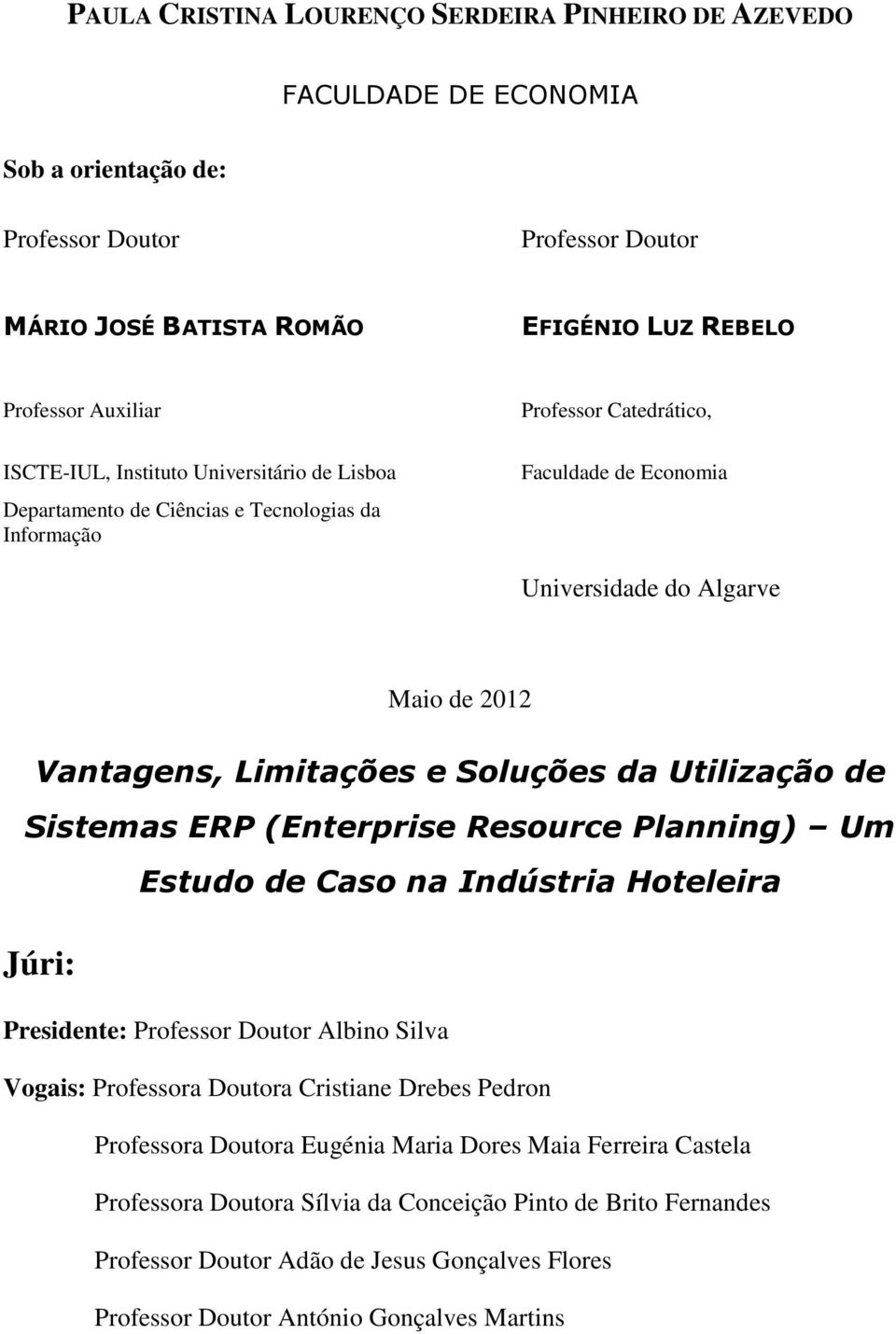 Limitações e Soluções da Utilização de Sistemas ERP (Enterprise Resource Planning) Um Estudo de Caso na Indústria Hoteleira Júri: Presidente: Professor Doutor Albino Silva Vogais: Professora Doutora