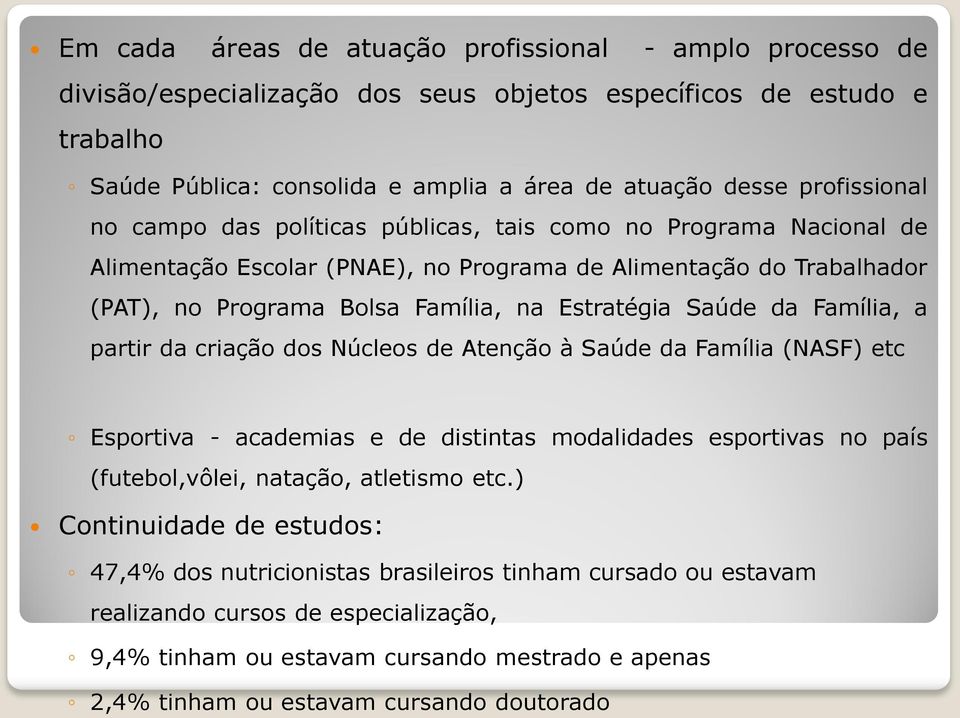 Saúde da Família, a partir da criação dos Núcleos de Atenção à Saúde da Família (NASF) etc Esportiva - academias e de distintas modalidades esportivas no país (futebol,vôlei, natação, atletismo etc.