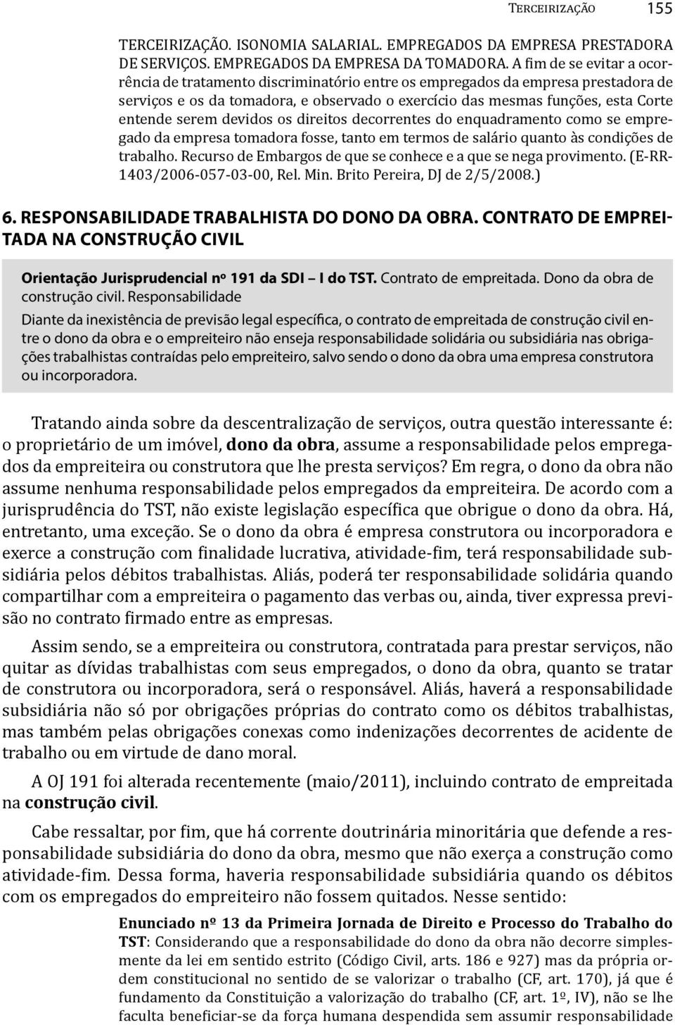 serem devidos os direitos decorrentes do enquadramento como se empregado da empresa tomadora fosse, tanto em termos de salário quanto às condições de trabalho.