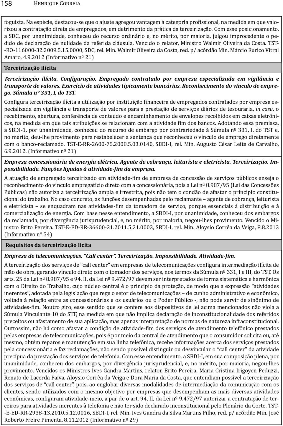 Com esse posicionamento, a SDC, por unanimidade, conheceu do recurso ordinário e, no mérito, por maioria, julgou improcedente o pedido de declaração de nulidade da referida cláusula.