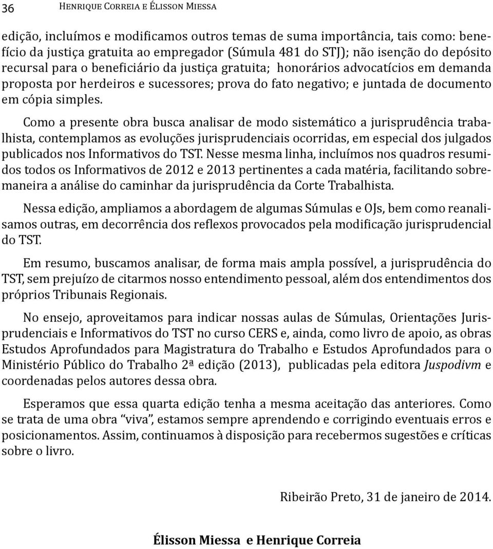 Como a presente obra busca analisar de modo sistemático a jurisprudência trabalhista, contemplamos as evoluções jurisprudenciais ocorridas, em especial dos julgados publicados nos Informativos do TST.