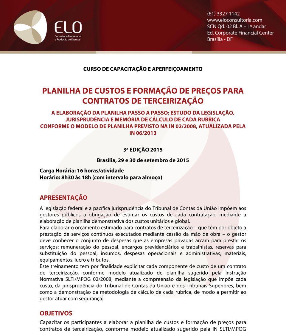 Horário: 8h30 às 18h (com intervalo para almoço) APRESENTAÇÃO A legislação federal e a pacífica jurisprudência do Tribunal de Contas da União impõem aos gestores públicos a obrigação de estimar os