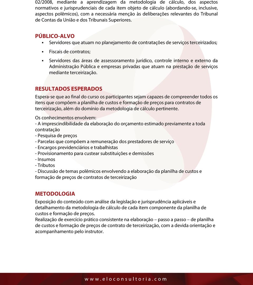 PÚBLICO-ALVO Servidores que atuam no planejamento de contratações de serviços terceirizados; Fiscais de contratos; Servidores das áreas de assessoramento jurídico, controle interno e externo da