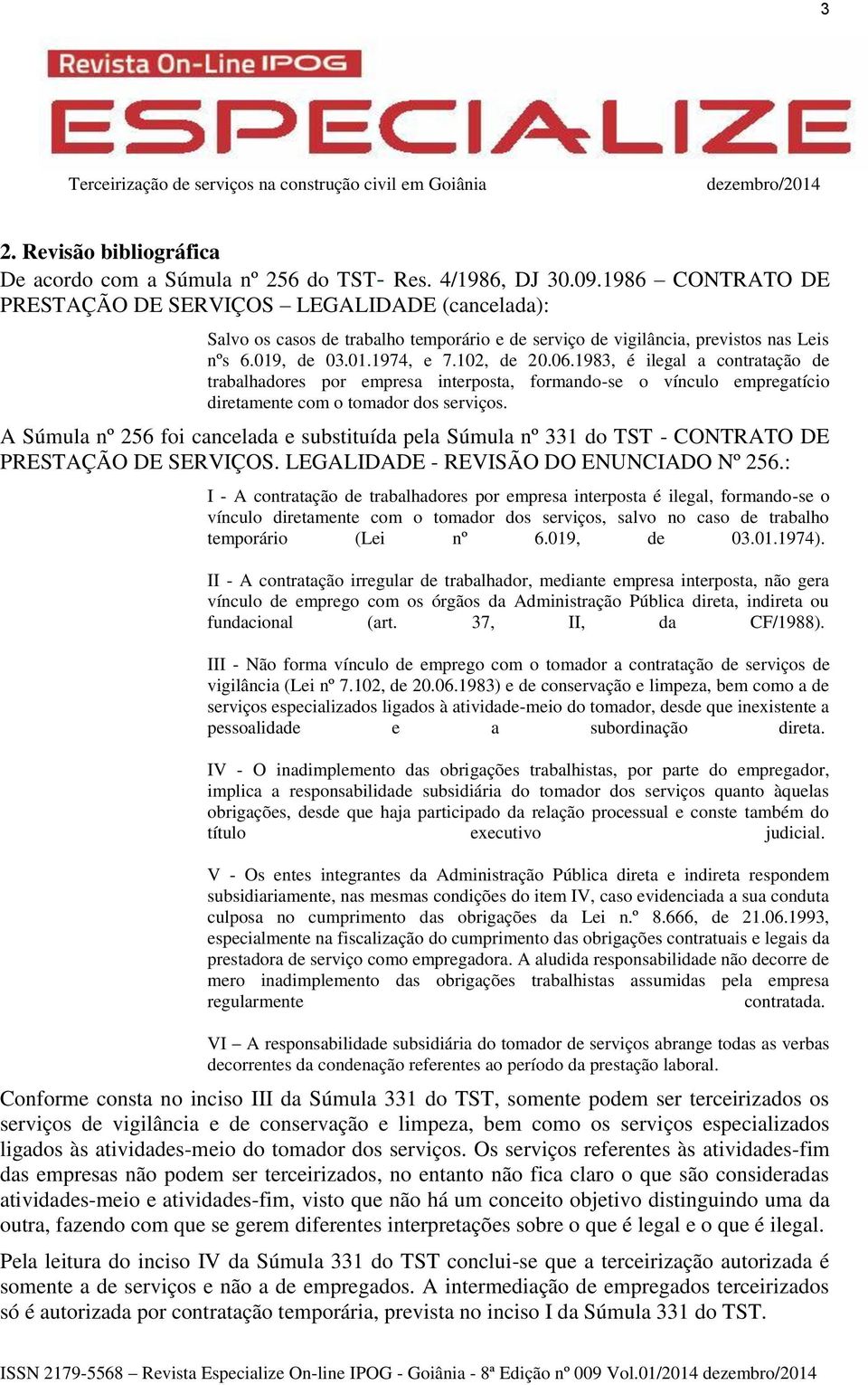 1983, é ilegal a contratação de trabalhadores por empresa interposta, formando-se o vínculo empregatício diretamente com o tomador dos serviços.