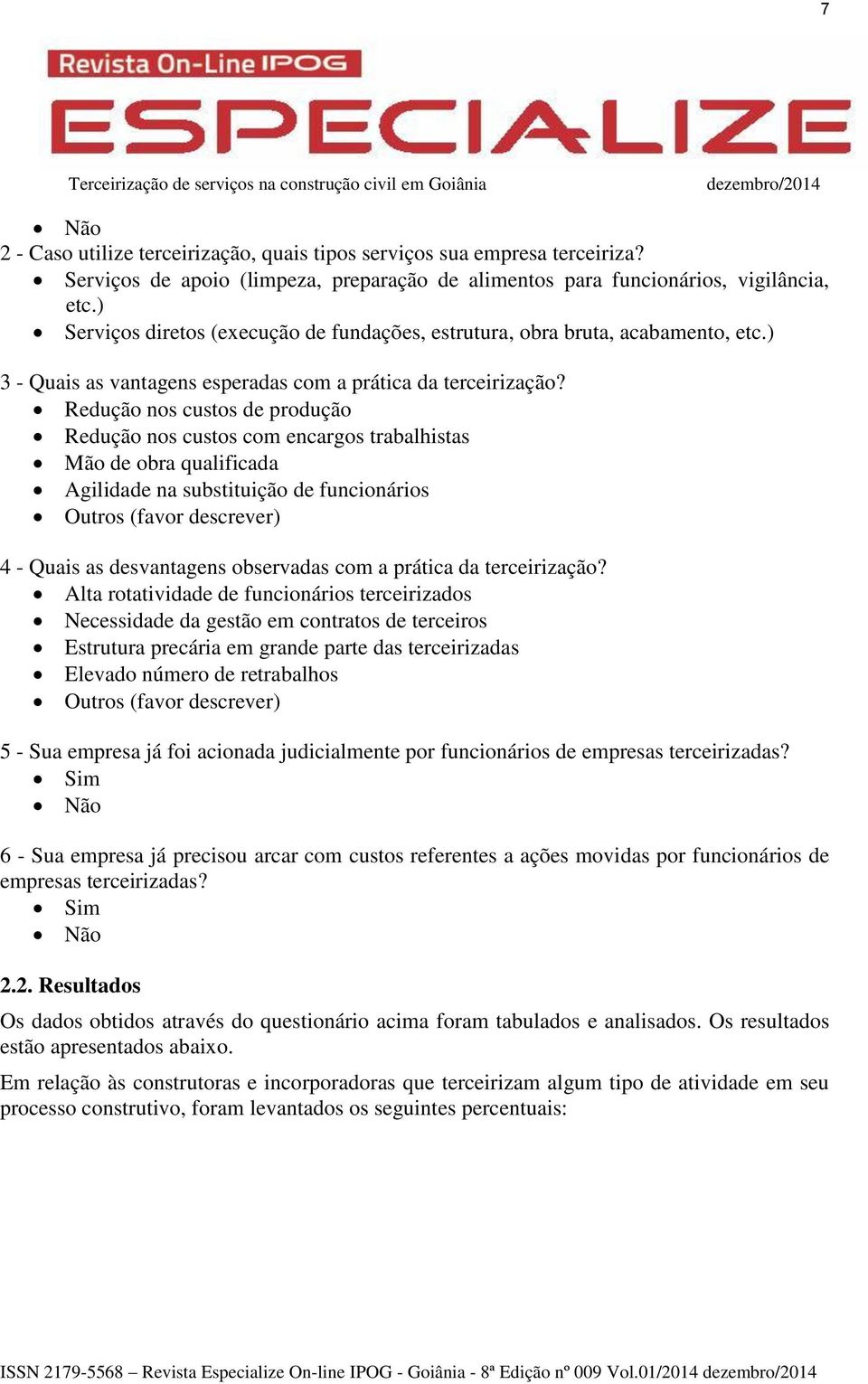 Redução nos custos de produção Redução nos custos com encargos trabalhistas Mão de obra qualificada Agilidade na substituição de funcionários Outros (favor descrever) 4 - Quais as desvantagens