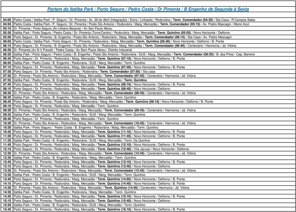 Pimenta / Posto Sto Antonio / Rodoviária / Marg. Mercadão / Term. Comendador (05:15) / Av. Pedro Mascagni / Morro Azul 05:10 Dr.