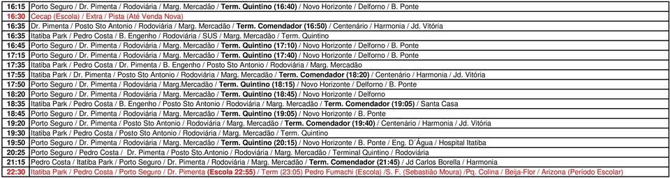 Mercadão / Term. Quintino 16:45 Porto Seguro / Dr. Pimenta / Rodoviária / Marg. Mercadão / Term. Quintino (17:10) / Novo Horizonte / Delforno / B. Ponte 17:15 Porto Seguro / Dr.