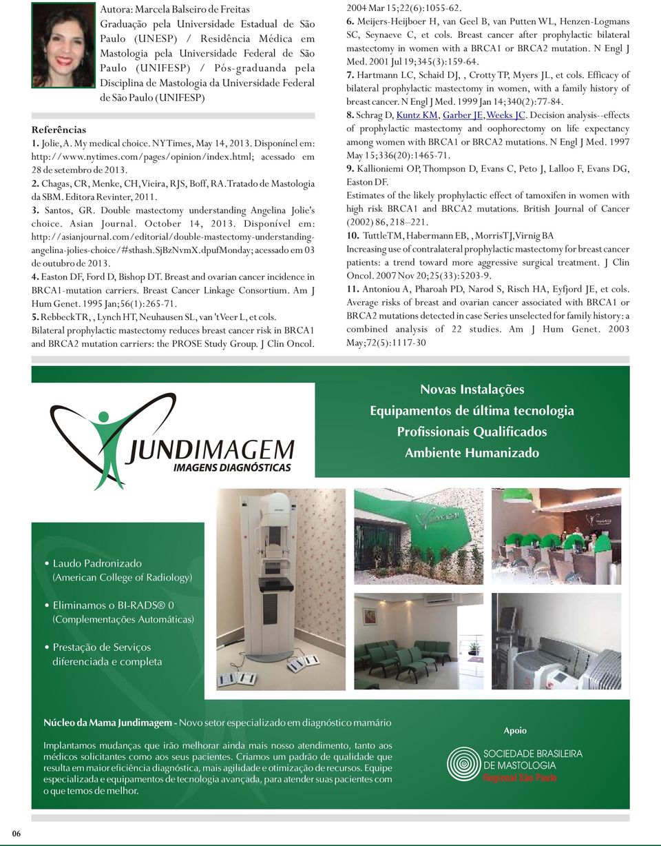 html; acessado em 28 de setembro de 2013. 2. Chagas, CR, Menke, CH, Vieira, RJS, Boff, RA. Tratado de Mastologia da SBM. Editora Revinter, 2011. 3. Santos, GR.