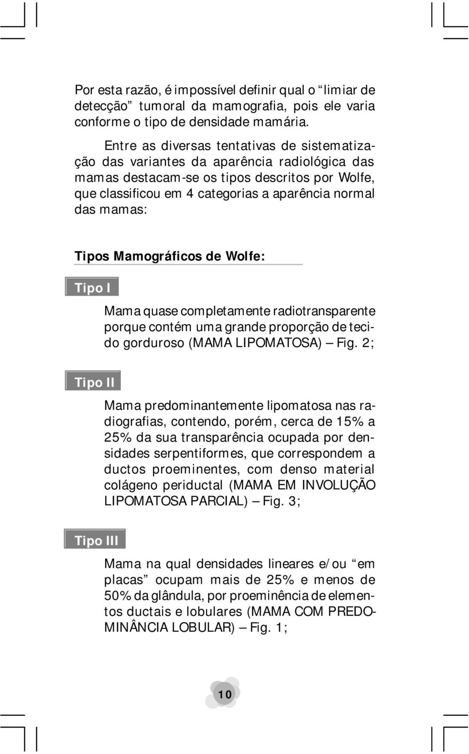 Tipos Mamográficos de Wolfe: Tipo I Mama quase completamente radiotransparente porque contém uma grande proporção de tecido gorduroso (MAMA LIPOMATOSA) Fig.