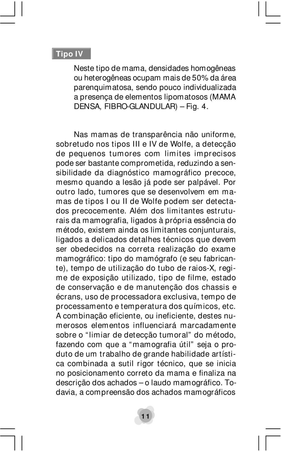 Nas mamas de transparência não uniforme, sobretudo nos tipos III e IV de Wolfe, a detecção de pequenos tumores com limites imprecisos pode ser bastante comprometida, reduzindo a sensibilidade da