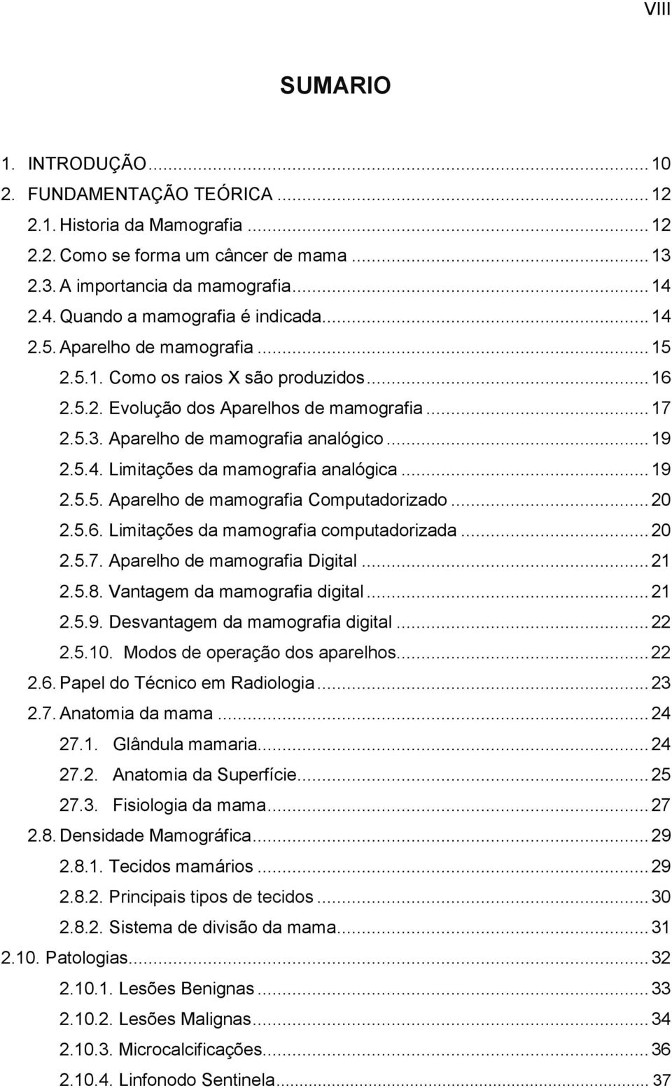 Aparelho de mamografia analógico... 19 2.5.4. Limitações da mamografia analógica... 19 2.5.5. Aparelho de mamografia Computadorizado... 20 2.5.6. Limitações da mamografia computadorizada... 20 2.5.7.