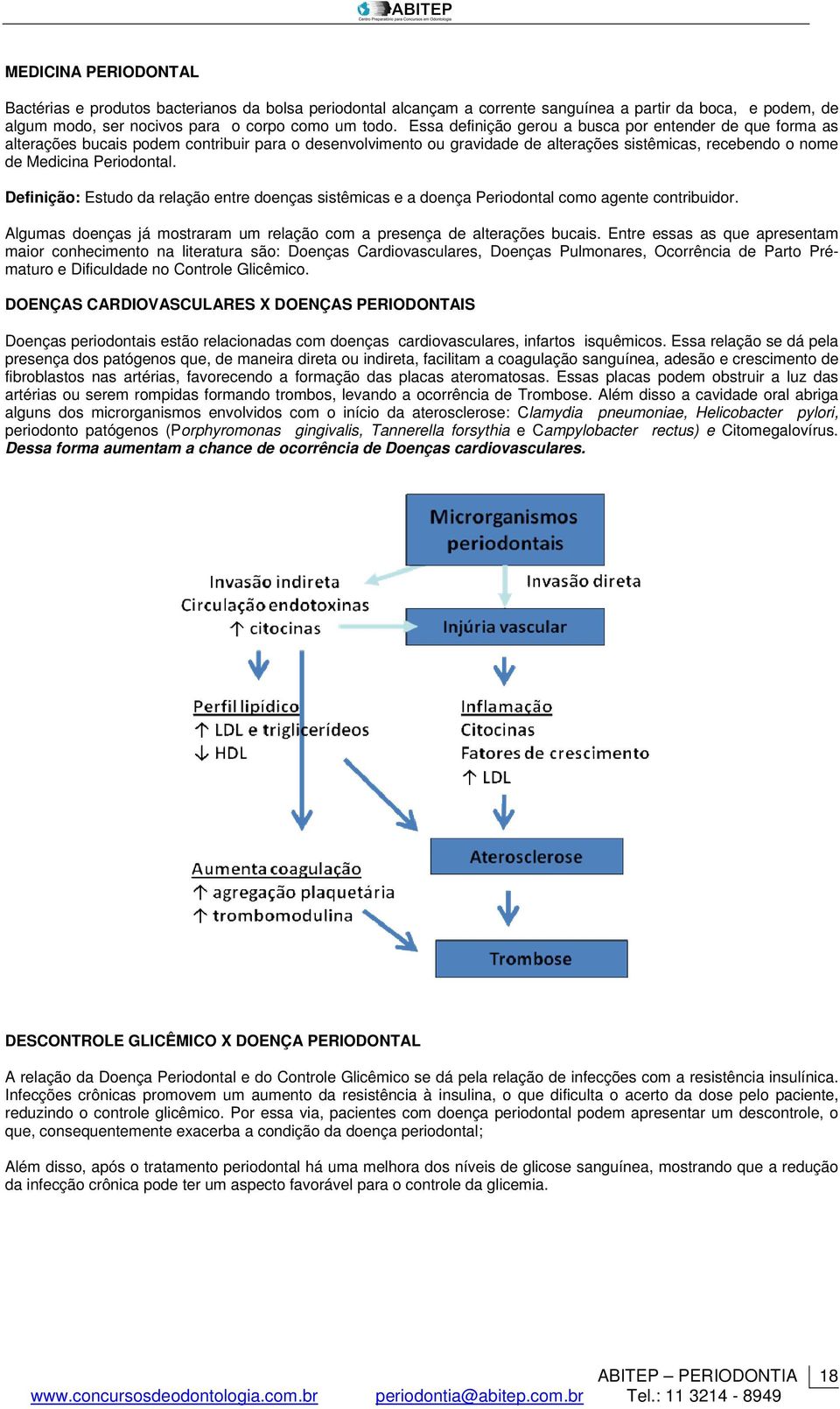 Definição: Estudo da relação entre doenças sistêmicas e a doença Periodontal como agente contribuidor. Algumas doenças já mostraram um relação com a presença de alterações bucais.