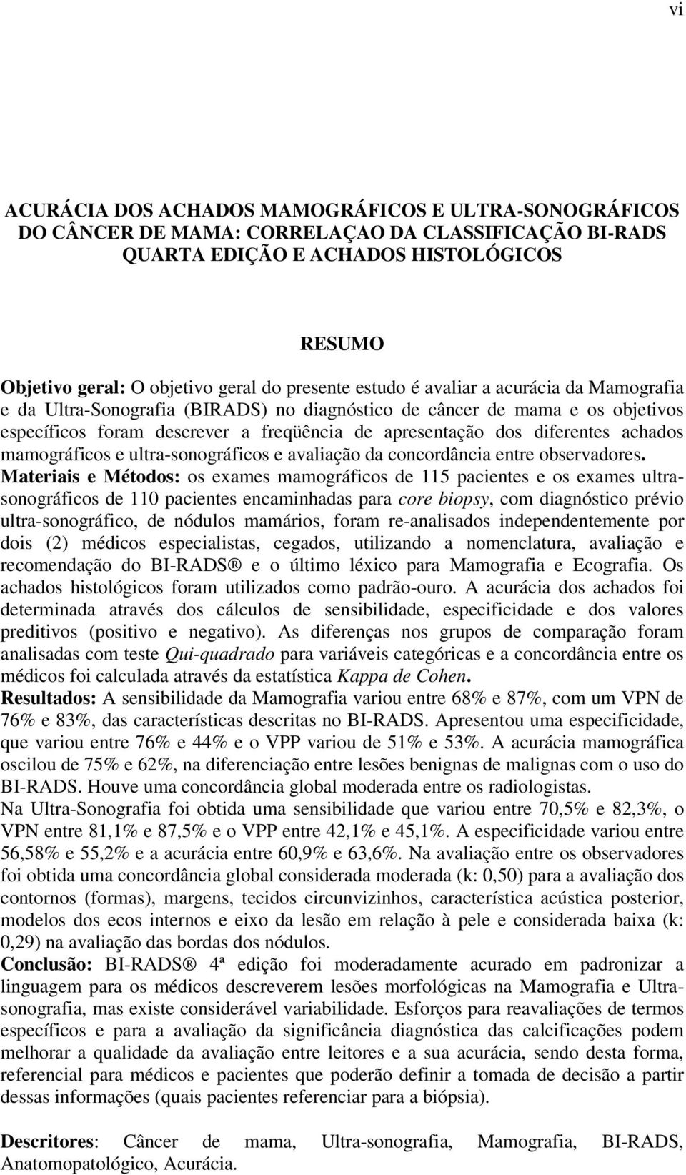 diferentes achados mamográficos e ultra-sonográficos e avaliação da concordância entre observadores.