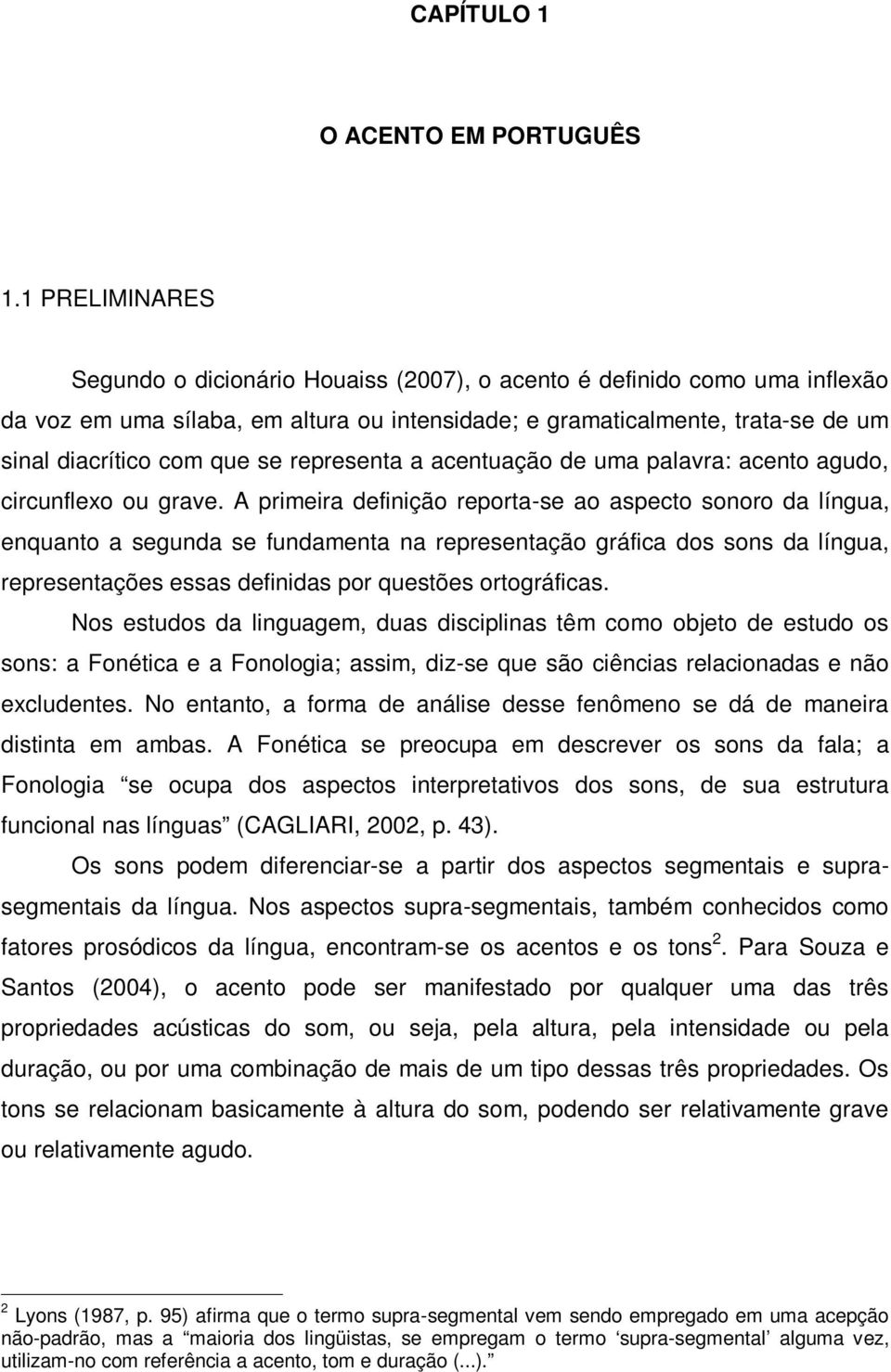 representa a acentuação de uma palavra: acento agudo, circunflexo ou grave.