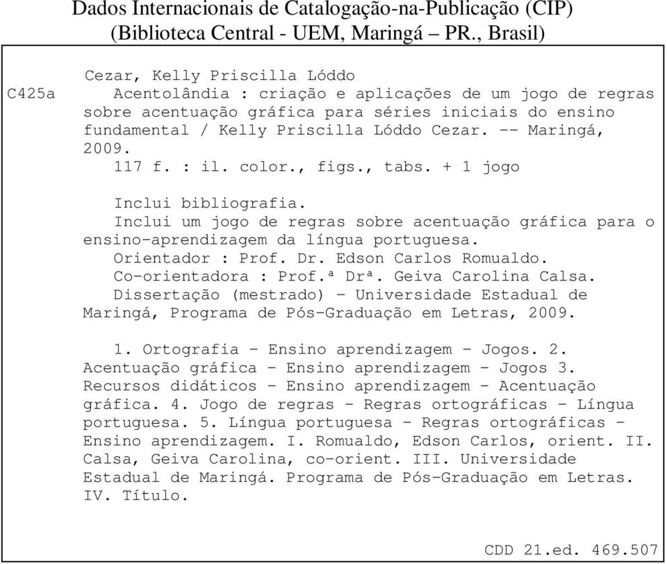 -- Maringá, 2009. 117 f. : il. color., figs., tabs. + 1 jogo Inclui bibliografia. Inclui um jogo de regras sobre acentuação gráfica para o ensino-aprendizagem da língua portuguesa. Orientador : Prof.