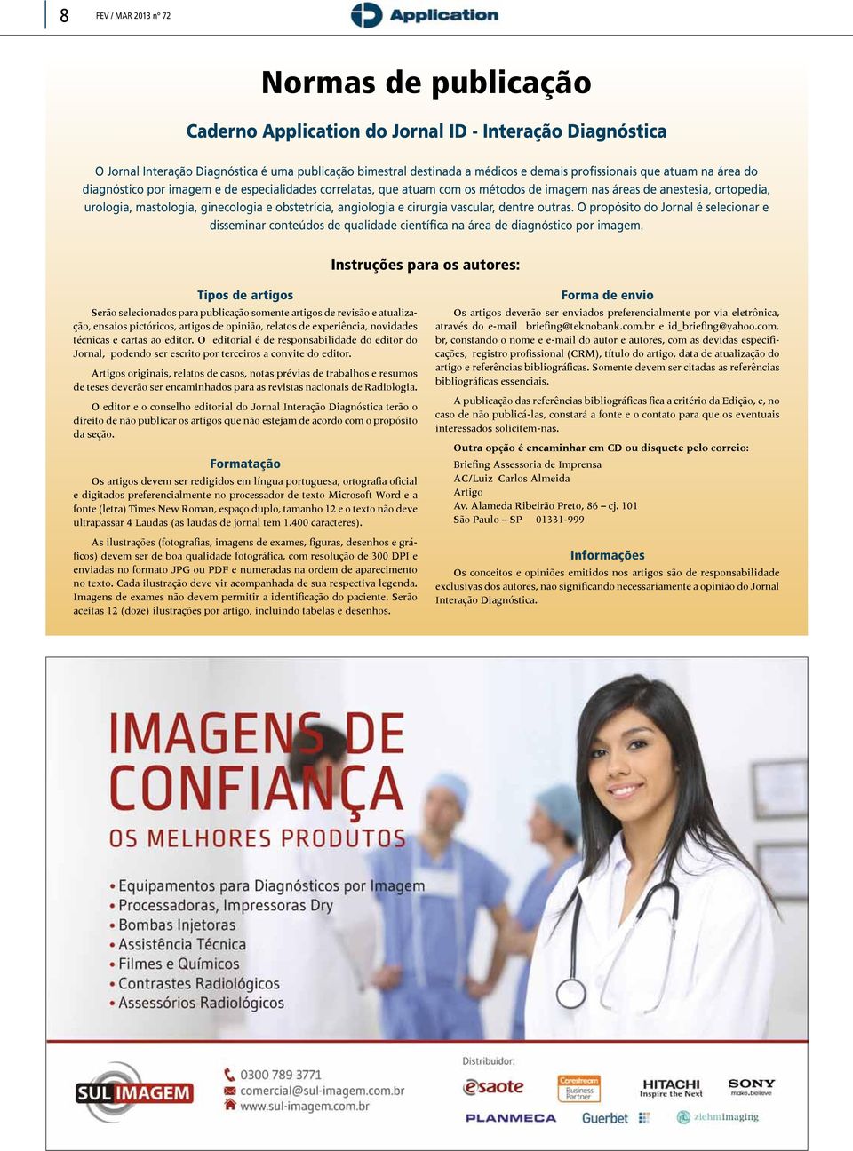 obstetrícia, angiologia e cirurgia vascular, dentre outras. O propósito do Jornal é selecionar e disseminar conteúdos de qualidade científica na área de diagnóstico por imagem.