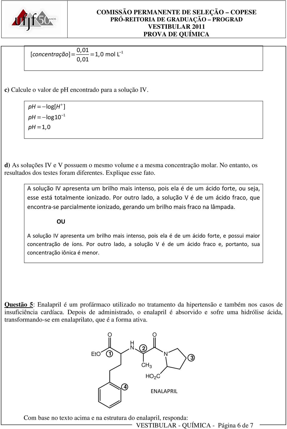 A solução IV apresenta um brilho mais intenso, pois ela é de um ácido forte, ou seja, esse está totalmente ionizado.