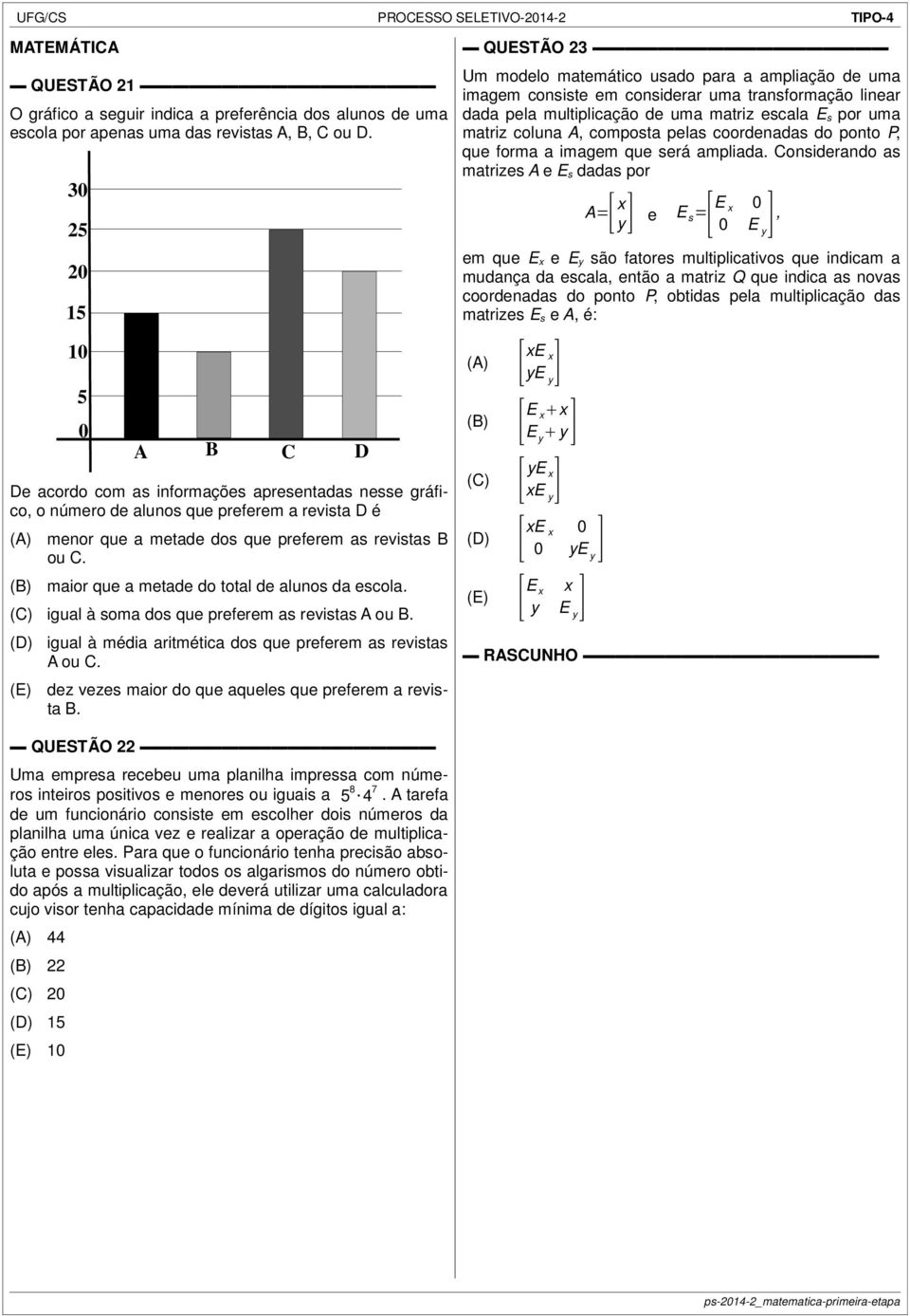 maior que a metade do total de alunos da escola. igual à soma dos que preferem as revistas A ou B. 30 25 20 15 10 5 0 A B C D igual à média aritmética dos que preferem as revistas A ou C.