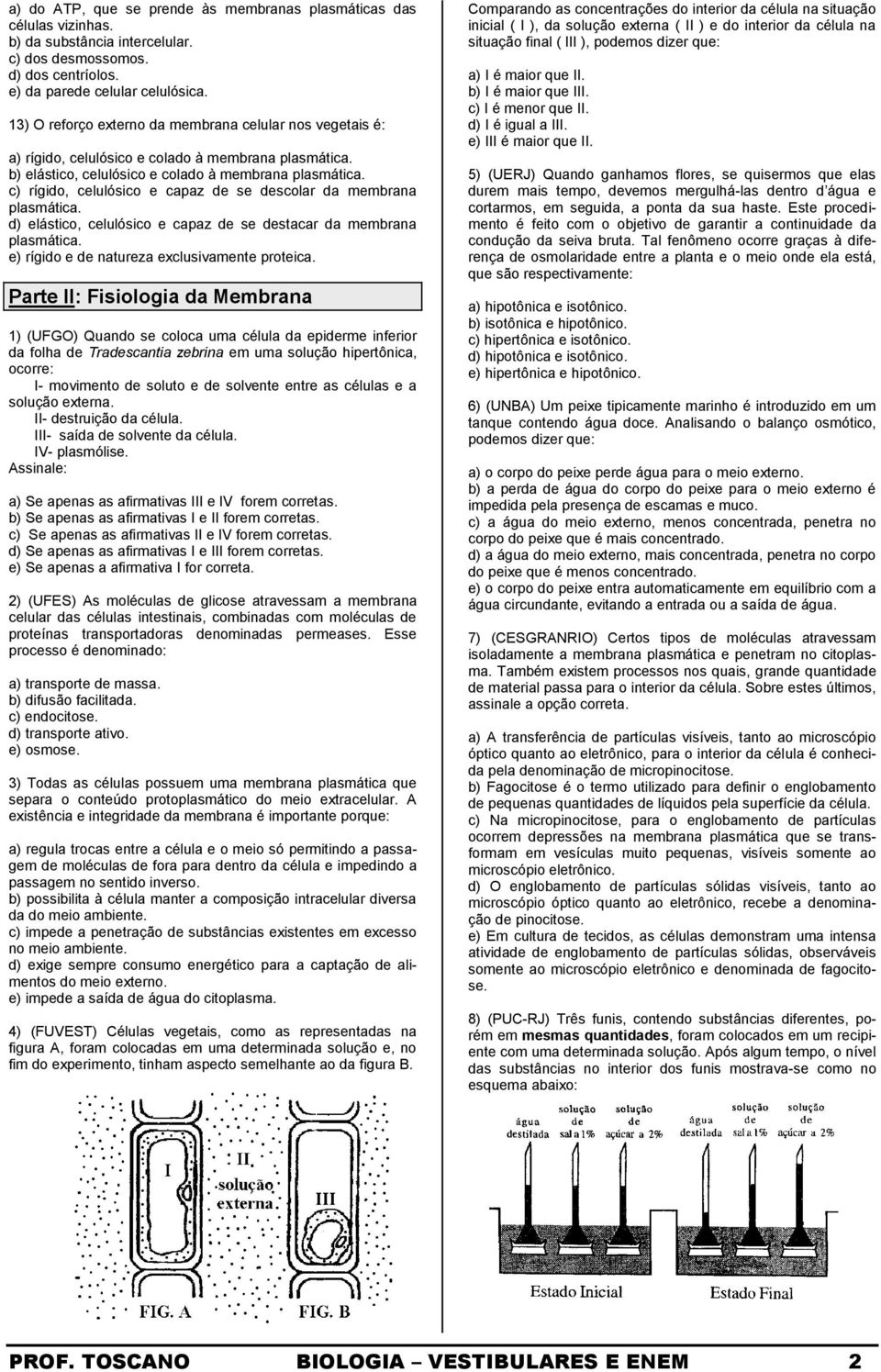 c) rígido, celulósico e capaz de se descolar da membrana plasmática. d) elástico, celulósico e capaz de se destacar da membrana plasmática. e) rígido e de natureza exclusivamente proteica.