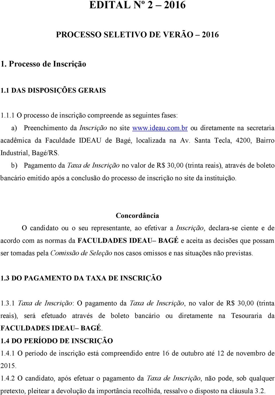 b) Pagamento da Taxa de Inscrição no valor de R$ 30,00 (trinta reais), através de boleto bancário emitido após a conclusão do processo de inscrição no site da instituição.