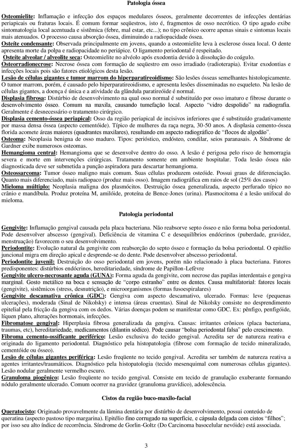 ..); no tipo crônico ocorre apenas sinais e sintomas locais mais atenuados. O processo causa absorção óssea, diminuindo a radiopacidade óssea.